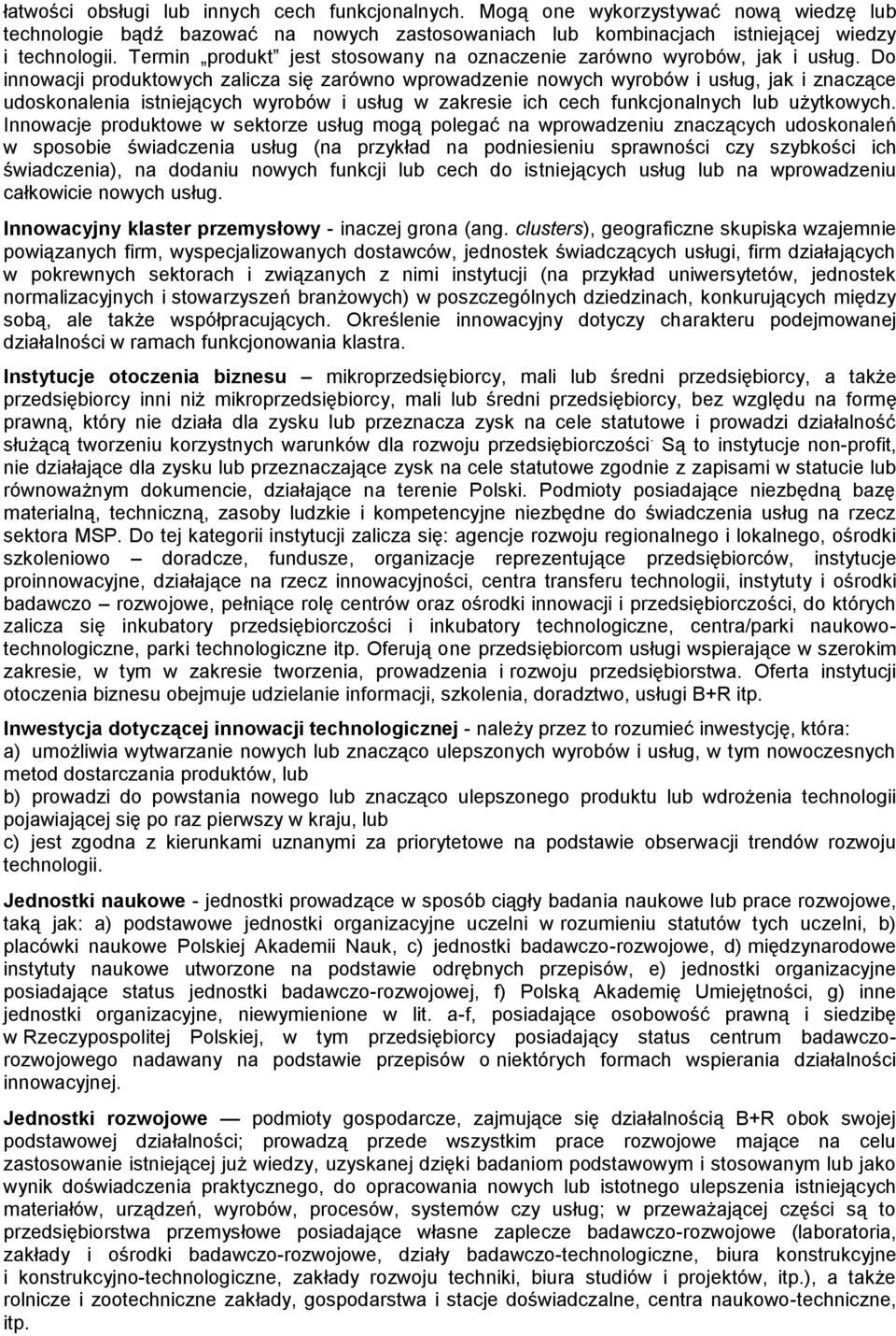 Do innowacji produktowych zalicza się zarówno wprowadzenie nowych wyrobów i usług, jak i znaczące udoskonalenia istniejących wyrobów i usług w zakresie ich cech funkcjonalnych lub użytkowych.