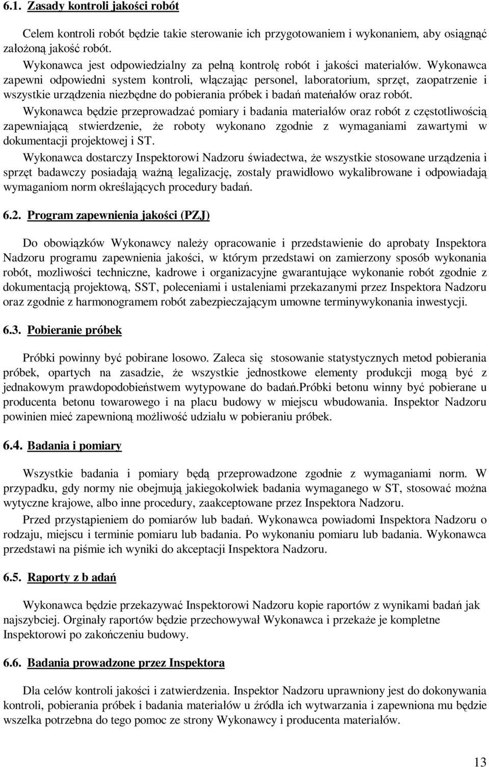 Wykonawca zapewni odpowiedni system kontroli, wczajc personel, laboratorium, sprzt, zaopatrzenie i wszystkie urzdzenia niezbdne do pobierania próbek i bada mateów oraz robót.