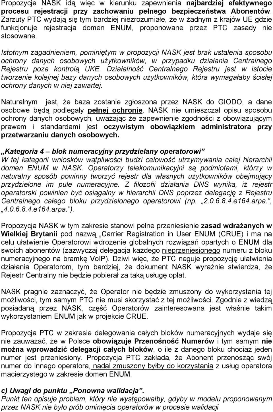 Istotnym zagadnieniem, pominiętym w propozycji NASK jest brak ustalenia sposobu ochrony danych osobowych użytkowników, w przypadku działania Centralnego Rejestru poza kontrolą UKE.