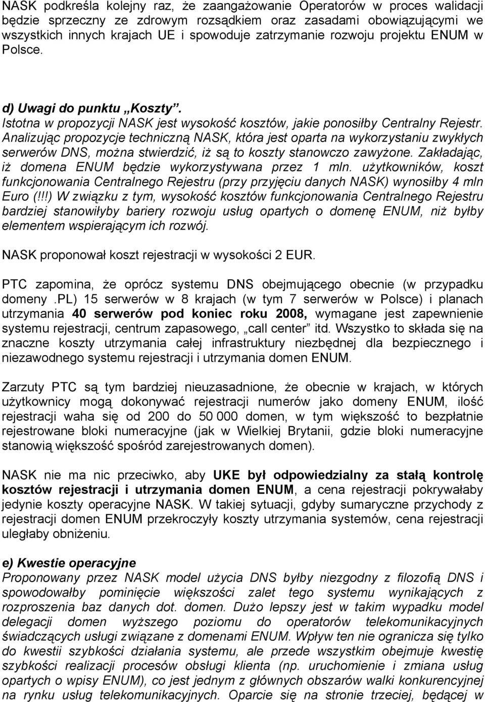 Analizując propozycje techniczną NASK, która jest oparta na wykorzystaniu zwykłych serwerów DNS, można stwierdzić, iż są to koszty stanowczo zawyżone.