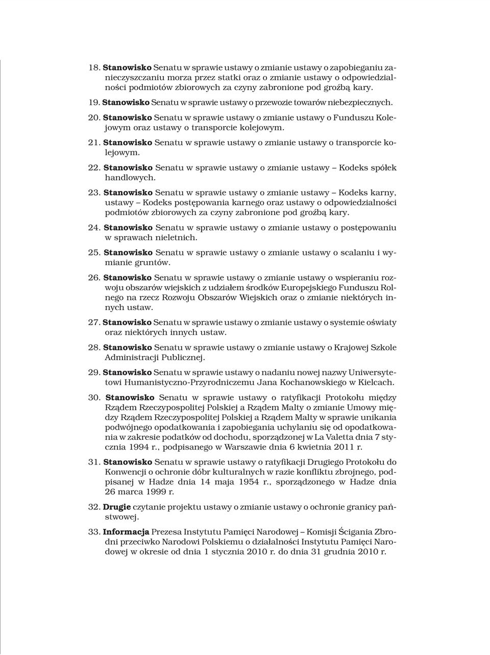 Stanowisko Senatu w sprawie ustawy o zmianie ustawy o Funduszu Kolejowym oraz ustawy o transporcie kolejowym. 21. Stanowisko Senatu w sprawie ustawy o zmianie ustawy o transporcie kolejowym. 22.