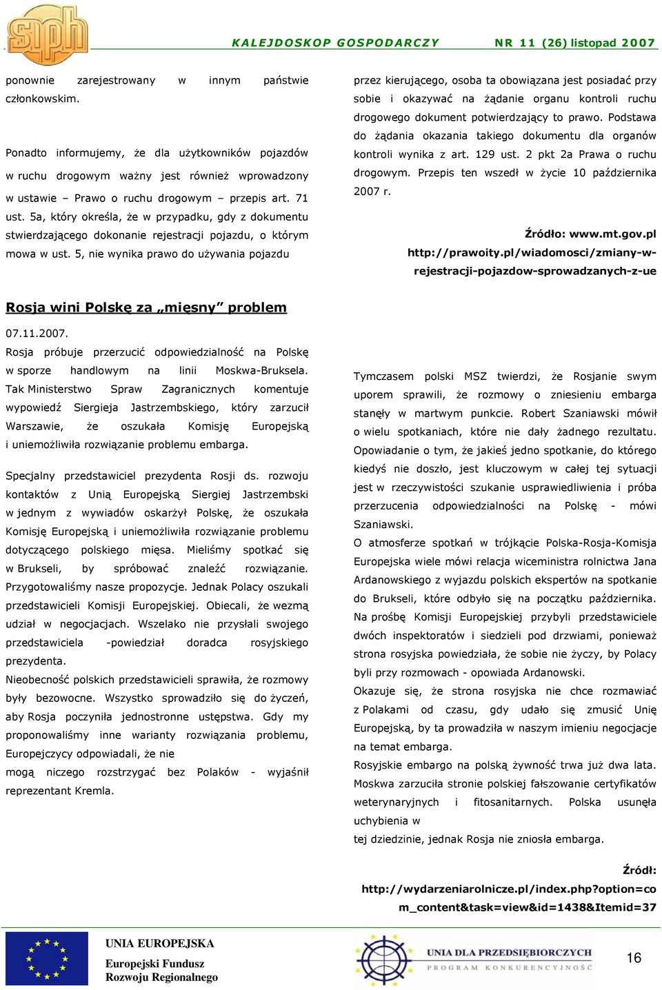 5, nie wynika prawo do używania pojazdu przez kierującego, osoba ta obowiązana jest posiadać przy sobie i okazywać na żądanie organu kontroli ruchu drogowego dokument potwierdzający to prawo.