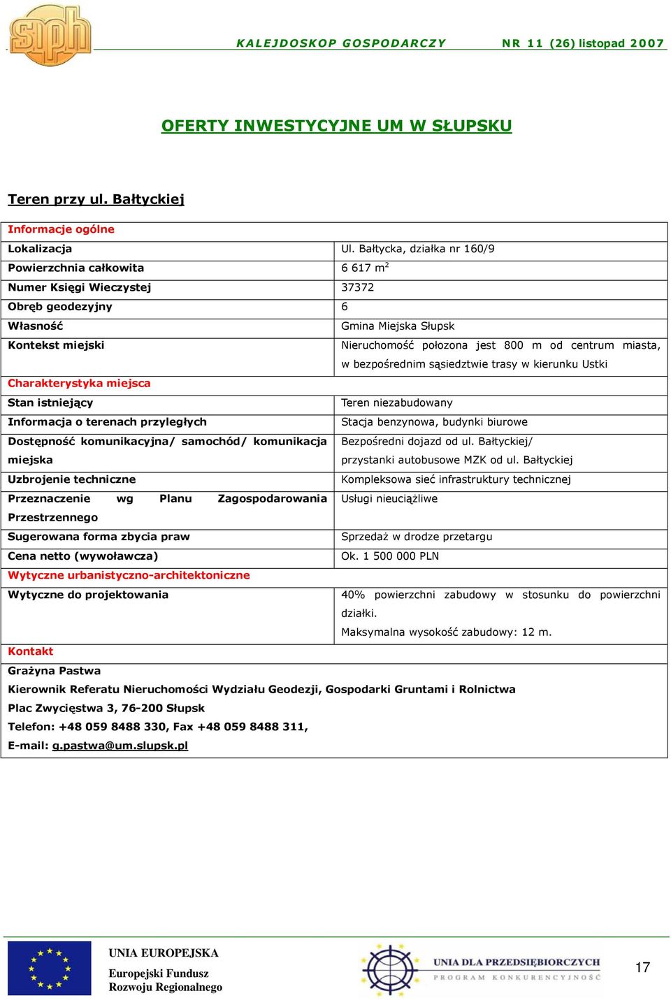 miasta, w bezpośrednim sąsiedztwie trasy w kierunku Ustki Charakterystyka miejsca Stan istniejący Teren niezabudowany Informacja o terenach przyległych Stacja benzynowa, budynki biurowe Dostępność