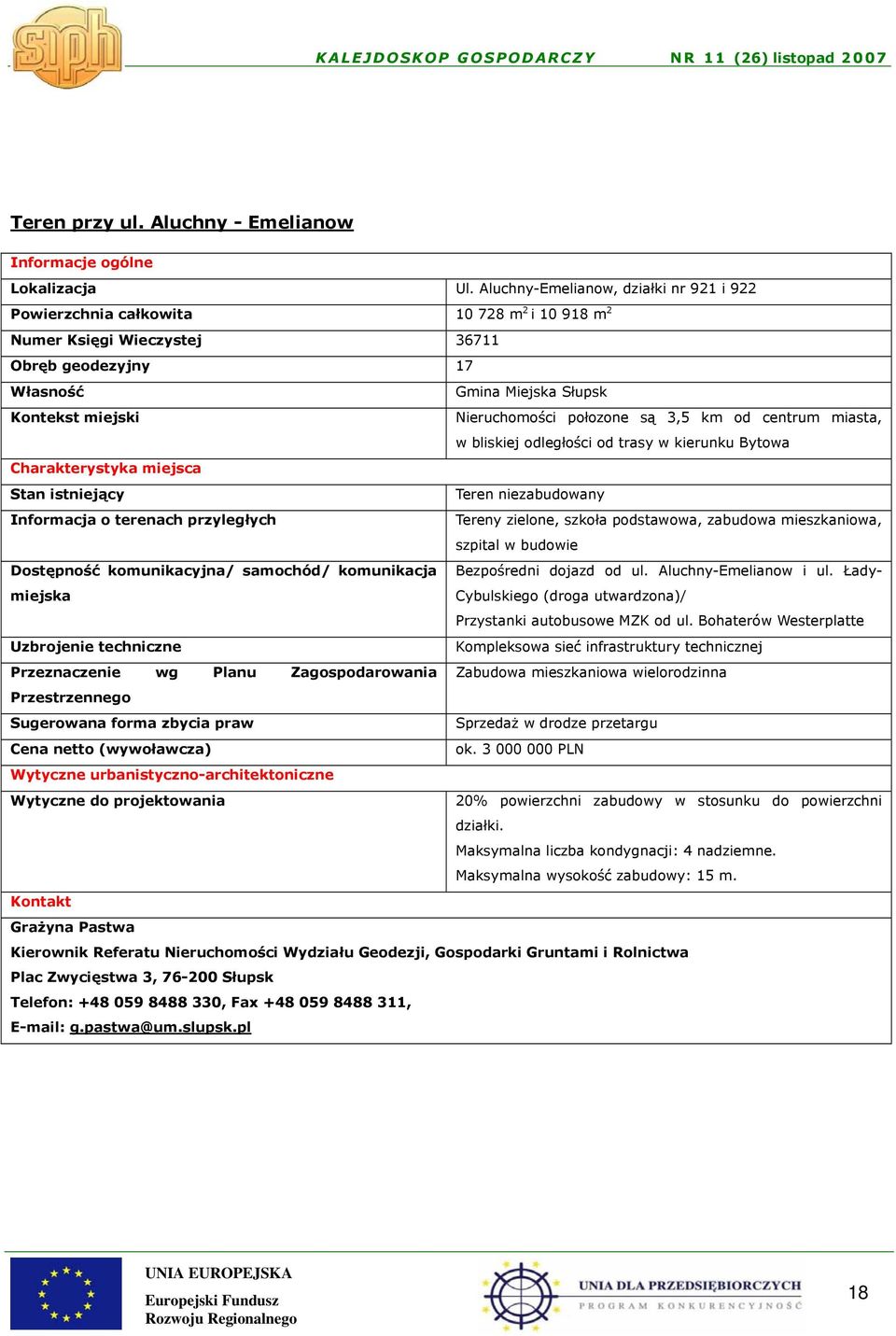 połozone są 3,5 km od centrum miasta, w bliskiej odległości od trasy w kierunku Bytowa Charakterystyka miejsca Stan istniejący Teren niezabudowany Informacja o terenach przyległych Tereny zielone,