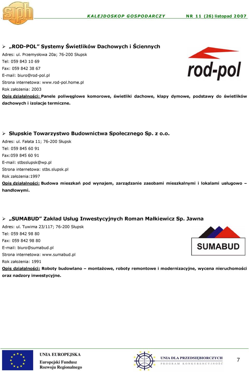 Słupskie Towarzystwo Budownictwa Społecznego Sp. z o.o. Adres: ul. Fałata 11; 76-200 Słupsk Tel: 059 845 60 91 Fax:059 845 60 91 E-mail: stbsslupsk@