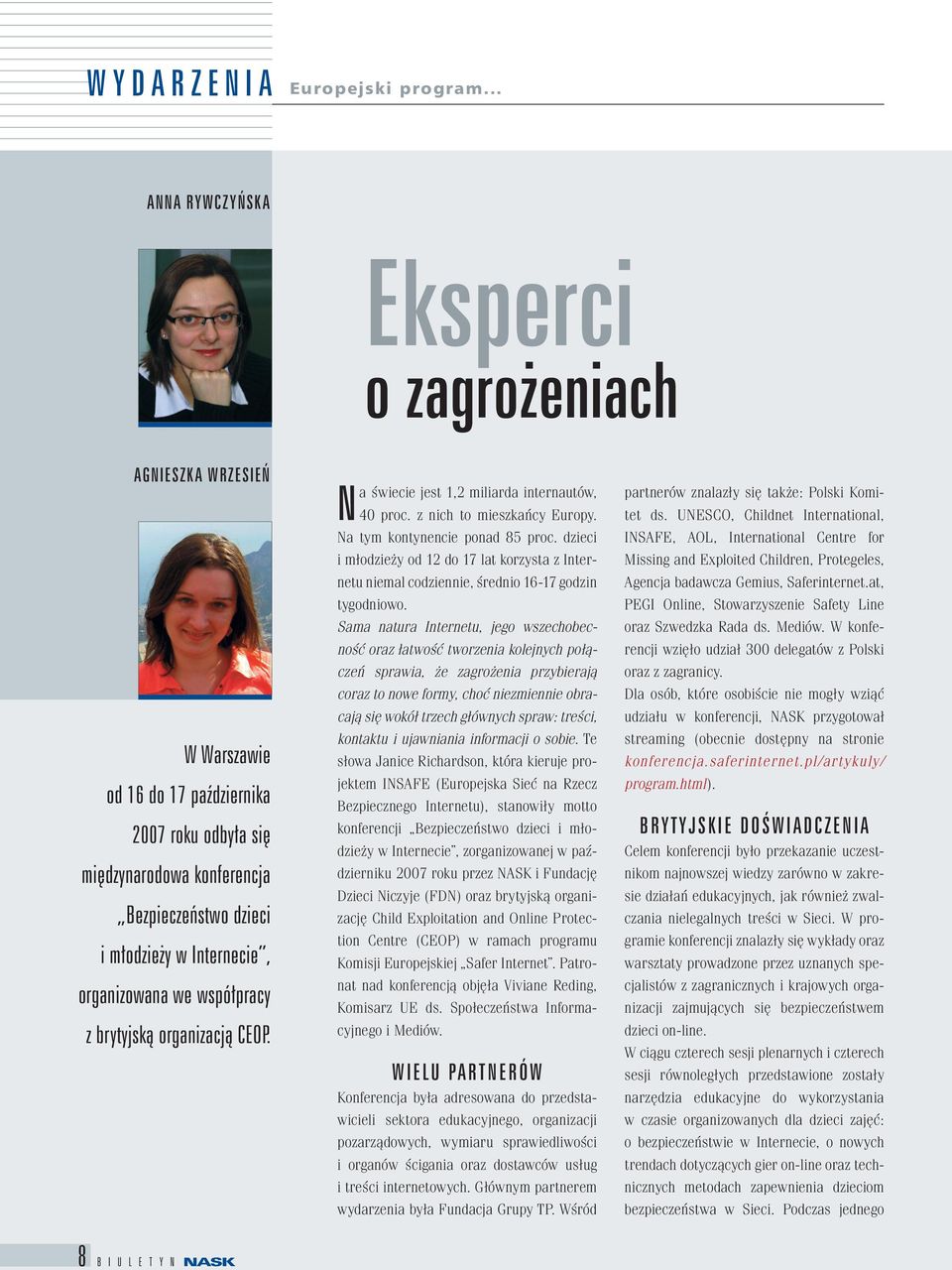 organizowana we współpracy z brytyjską organizacją CEOP. Na świecie jest 1,2 miliarda internautów, 40 proc. z nich to mieszkańcy Europy. Na tym kontynencie ponad 85 proc.