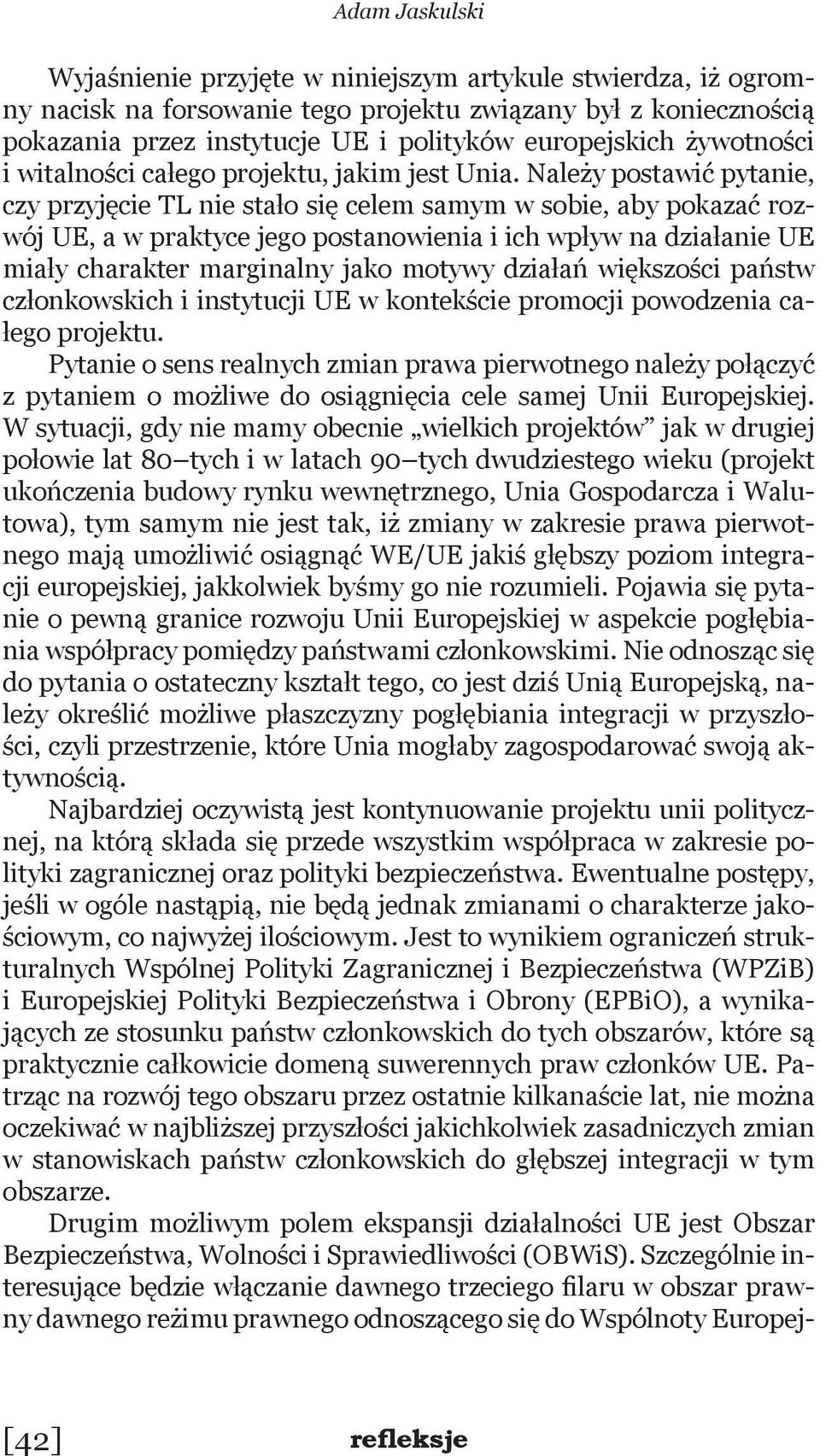 Należy postawić pytanie, czy przyjęcie TL nie stało się celem samym w sobie, aby pokazać rozwój UE, a w praktyce jego postanowienia i ich wpływ na działanie UE miały charakter marginalny jako motywy