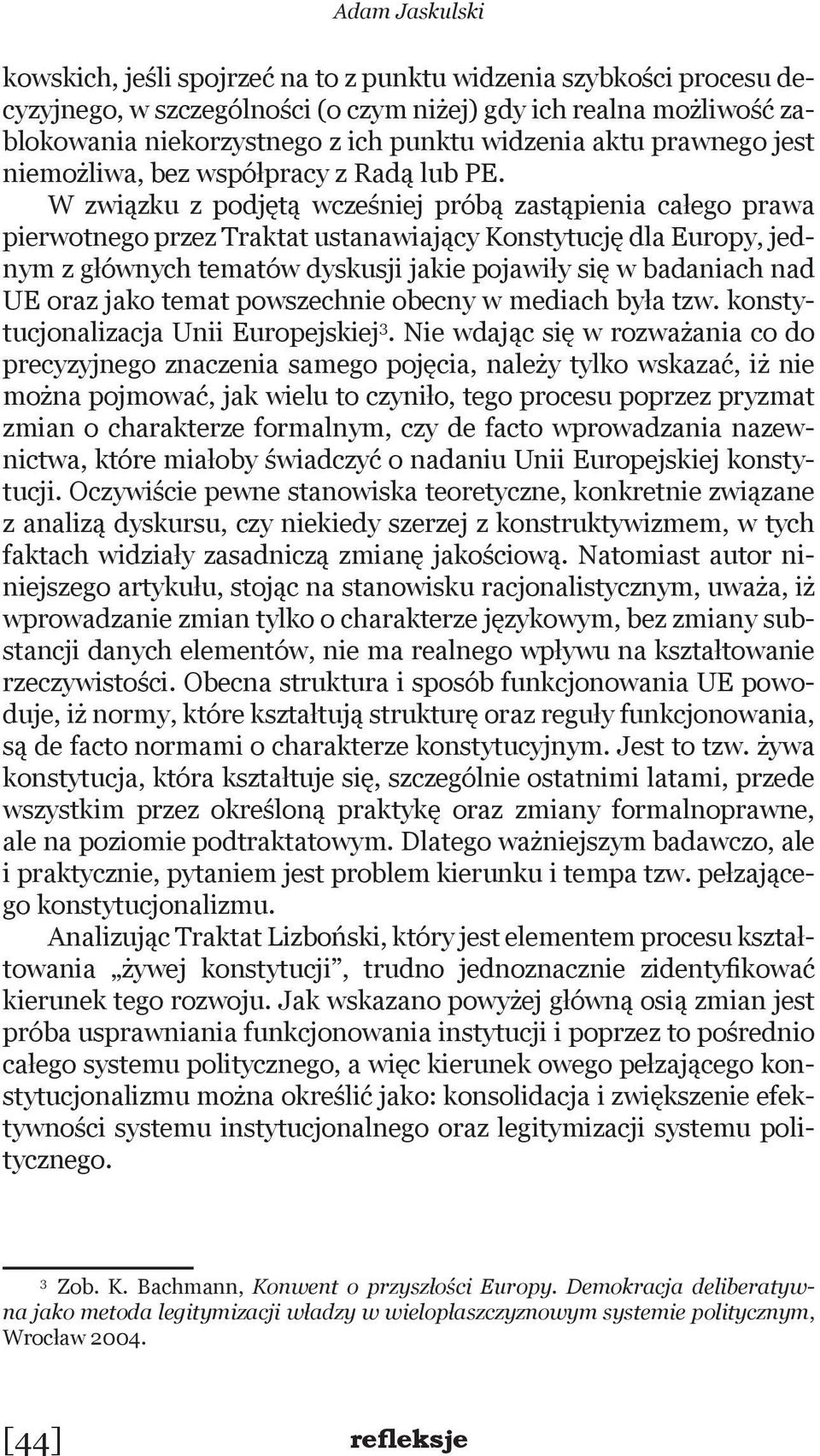 W związku z podjętą wcześniej próbą zastąpienia całego prawa pierwotnego przez Traktat ustanawiający Konstytucję dla Europy, jednym z głównych tematów dyskusji jakie pojawiły się w badaniach nad UE