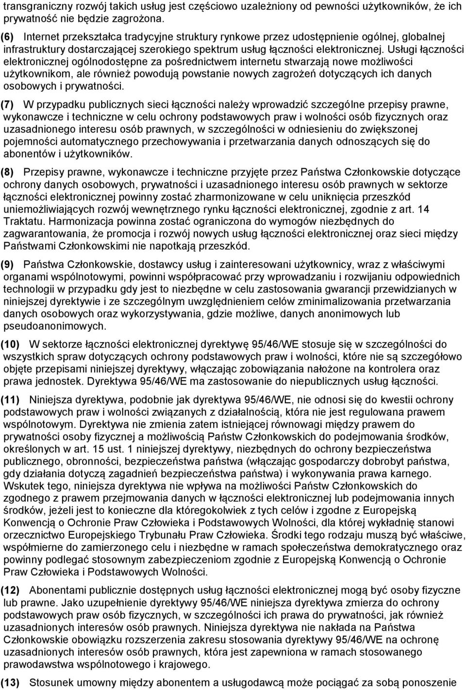 Usługi łączności elektronicznej ogólnodostępne za pośrednictwem internetu stwarzają nowe możliwości użytkownikom, ale również powodują powstanie nowych zagrożeń dotyczących ich danych osobowych i