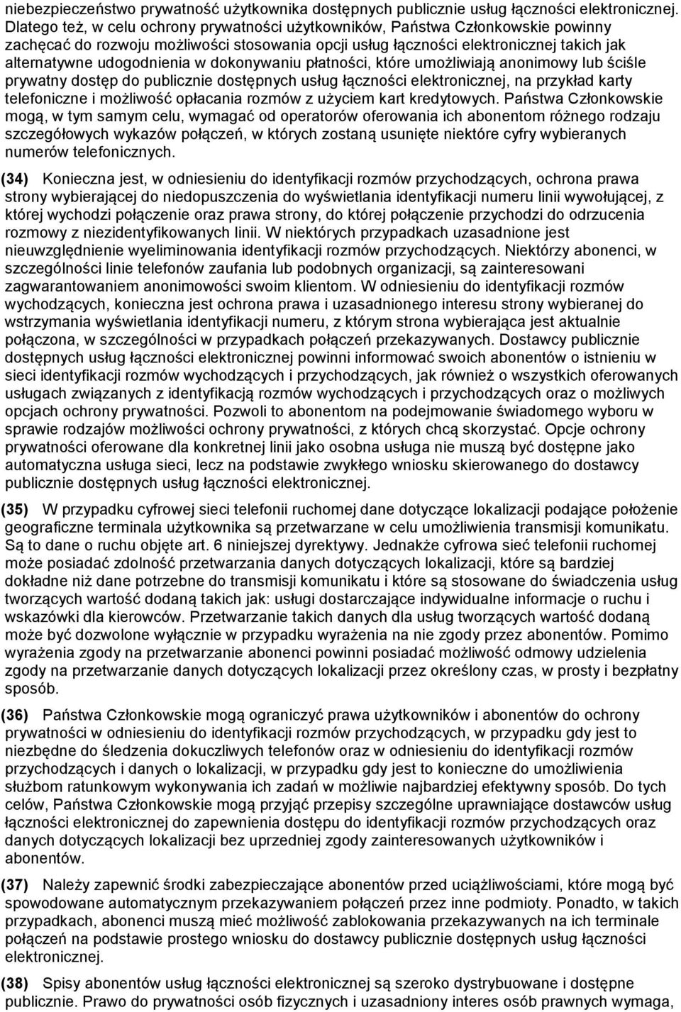 w dokonywaniu płatności, które umożliwiają anonimowy lub ściśle prywatny dostęp do publicznie dostępnych usług łączności elektronicznej, na przykład karty telefoniczne i możliwość opłacania rozmów z