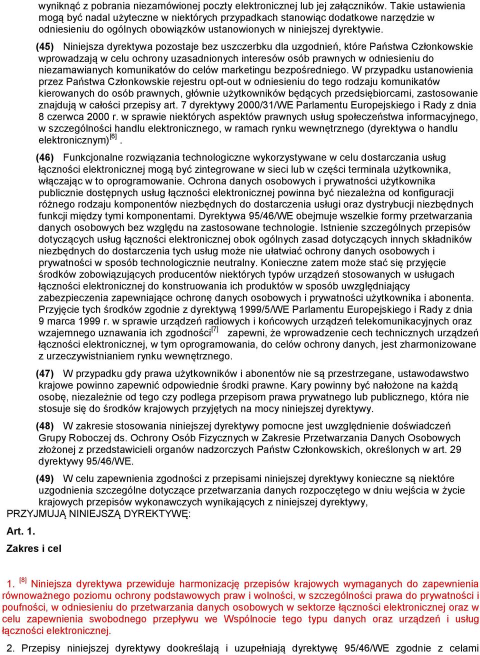 (45) Niniejsza dyrektywa pozostaje bez uszczerbku dla uzgodnień, które Państwa Członkowskie wprowadzają w celu ochrony uzasadnionych interesów osób prawnych w odniesieniu do niezamawianych