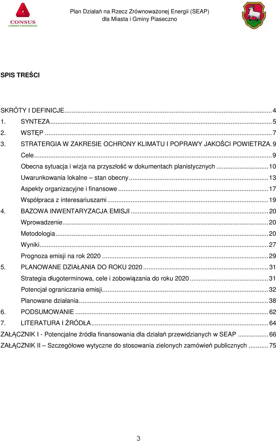 BAZOWA INWENTARYZACJA EMISJI... 20 Wprowadzenie... 20 Metodologia... 20 Wyniki... 27 Prognoza emisji na rok 2020... 29 5. PLANOWANE DZIAŁANIA DO ROKU 2020.