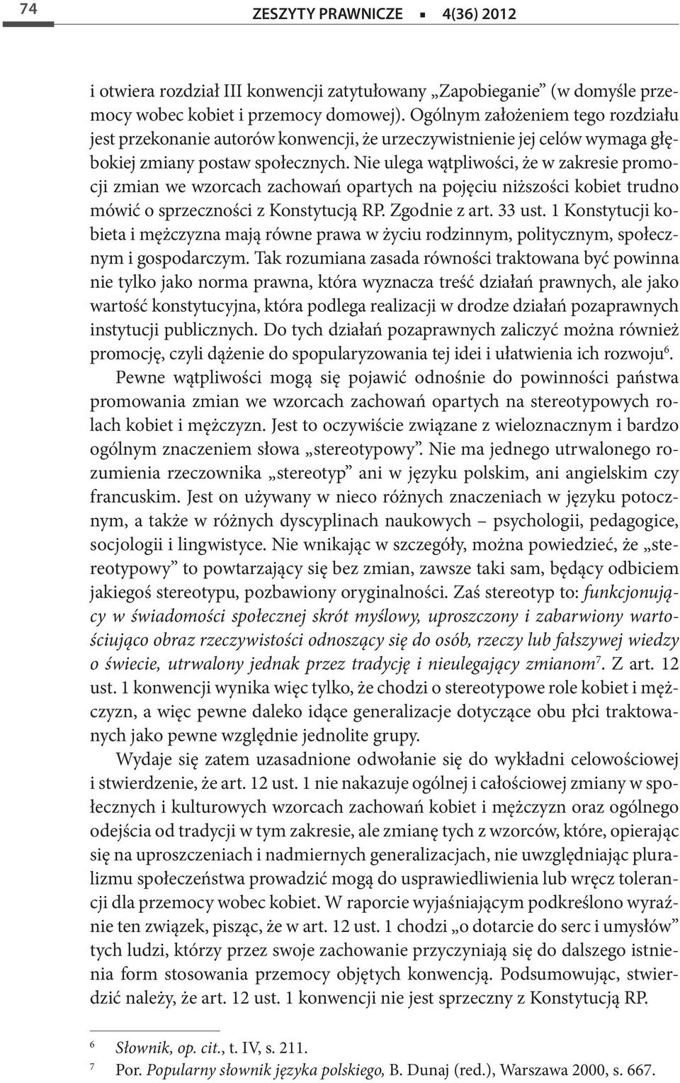 Nie ulega wątpliwości, że w zakresie promocji zmian we wzorcach zachowań opartych na pojęciu niższości kobiet trudno mówić o sprzeczności z Konstytucją RP. Zgodnie z art. 33 ust.