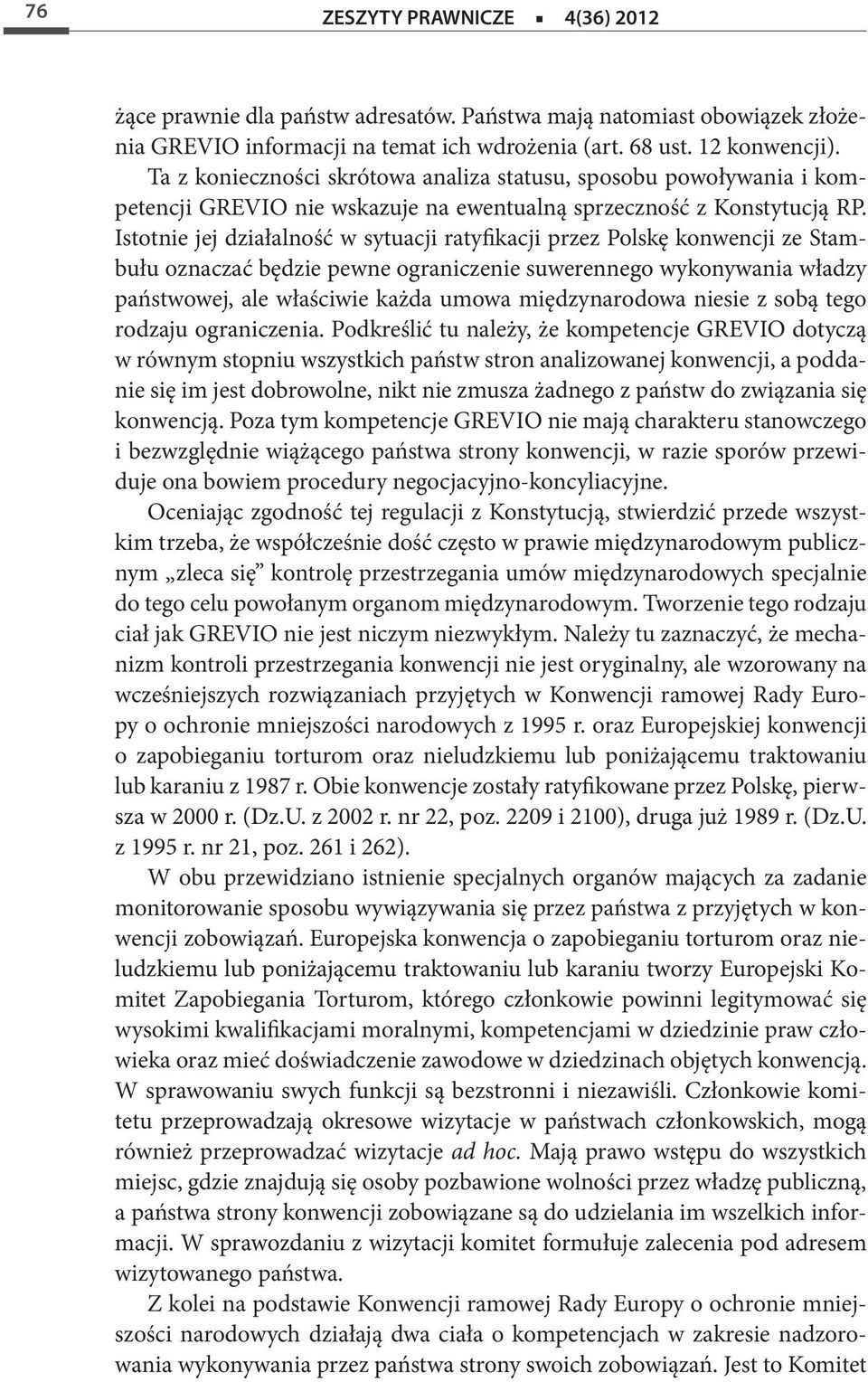 Istotnie jej działalność w sytuacji ratyfikacji przez Polskę konwencji ze Stambułu oznaczać będzie pewne ograniczenie suwerennego wykonywania władzy państwowej, ale właściwie każda umowa