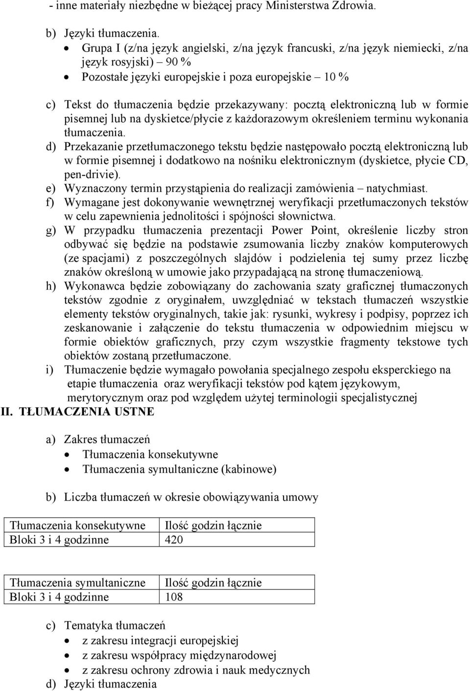 pocztą elektroniczną lub w formie pisemnej lub na dyskietce/płycie z każdorazowym określeniem terminu wykonania tłumaczenia.