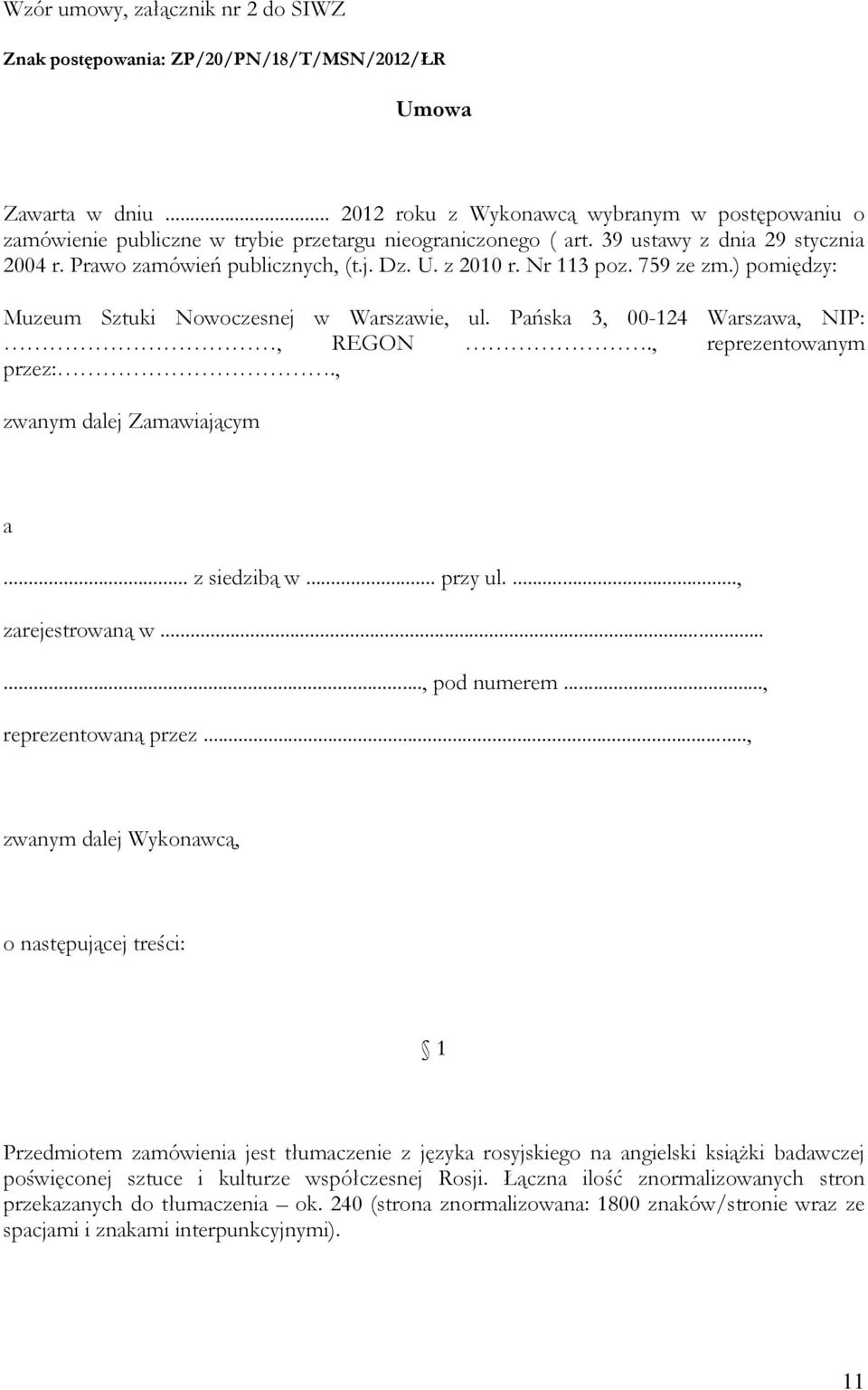 z 2010 r. Nr 113 poz. 759 ze zm.) pomiędzy: Muzeum Sztuki Nowoczesnej w Warszawie, ul. Pańska 3, 00-124 Warszawa, NIP:, REGON., reprezentowanym przez:., zwanym dalej Zamawiającym a... z siedzibą w.