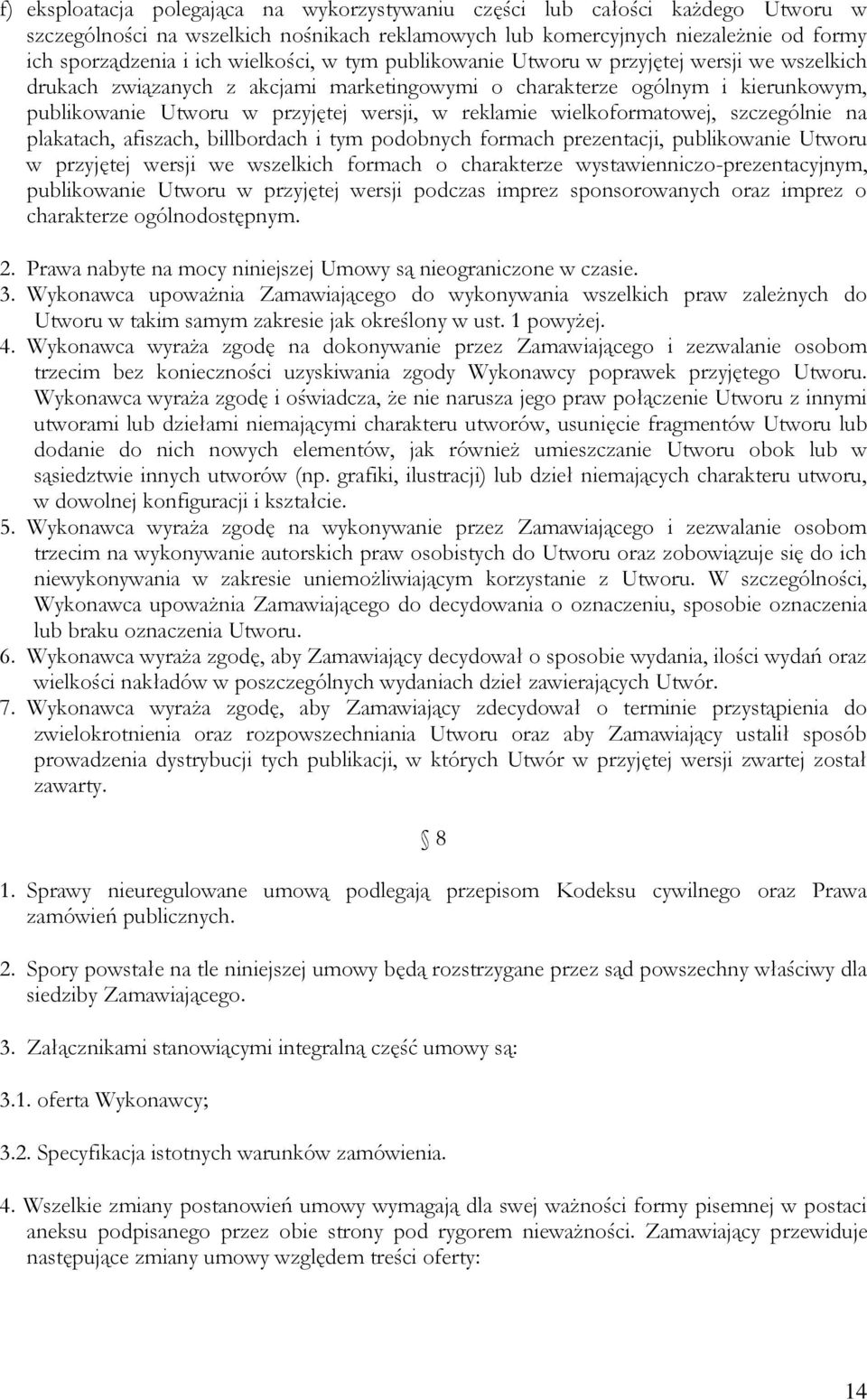 reklamie wielkoformatowej, szczególnie na plakatach, afiszach, billbordach i tym podobnych formach prezentacji, publikowanie Utworu w przyjętej wersji we wszelkich formach o charakterze