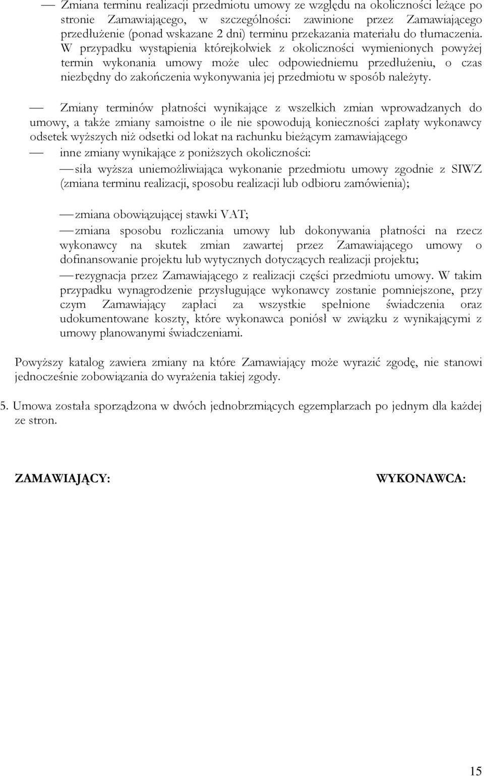 W przypadku wystąpienia którejkolwiek z okoliczności wymienionych powyżej termin wykonania umowy może ulec odpowiedniemu przedłużeniu, o czas niezbędny do zakończenia wykonywania jej przedmiotu w