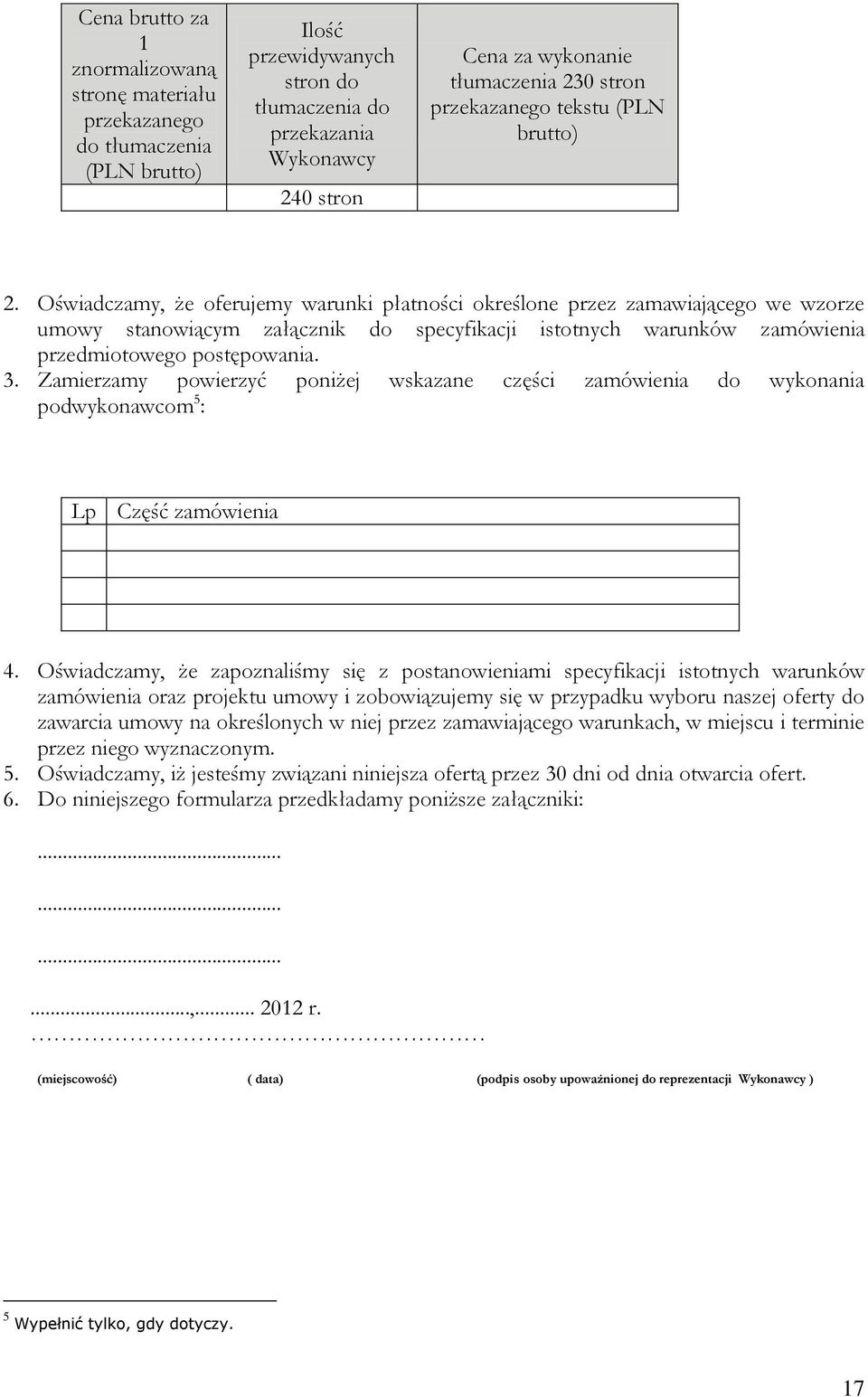 Oświadczamy, że oferujemy warunki płatności określone przez zamawiającego we wzorze umowy stanowiącym załącznik do specyfikacji istotnych warunków zamówienia przedmiotowego postępowania. 3.