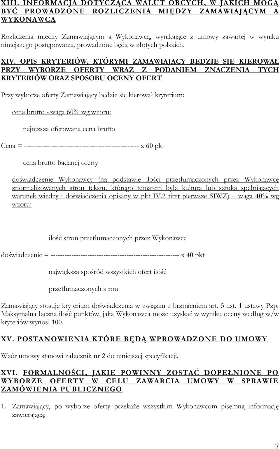 OPIS KRYTERIÓW, KTÓRYMI ZAMAWIAJACY BEDZIE SIE KIEROWAŁ PRZY WYBORZE OFERTY WRAZ Z PODANIEM ZNACZENIA TYCH KRYTERIÓW ORAZ SPOSOBU OCENY OFERT Przy wyborze oferty Zamawiający będzie się kierował