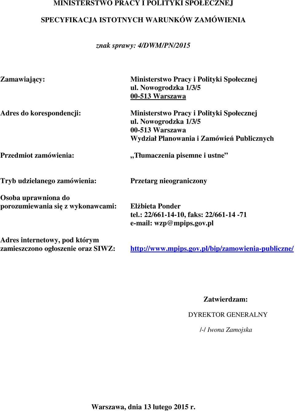 Nowogrodzka 1/3/5 00-513 Warszawa Wydział Planowania i Zamówień Publicznych Tłumaczenia pisemne i ustne Tryb udzielanego zamówienia: Osoba uprawniona do porozumiewania się z wykonawcami: Adres