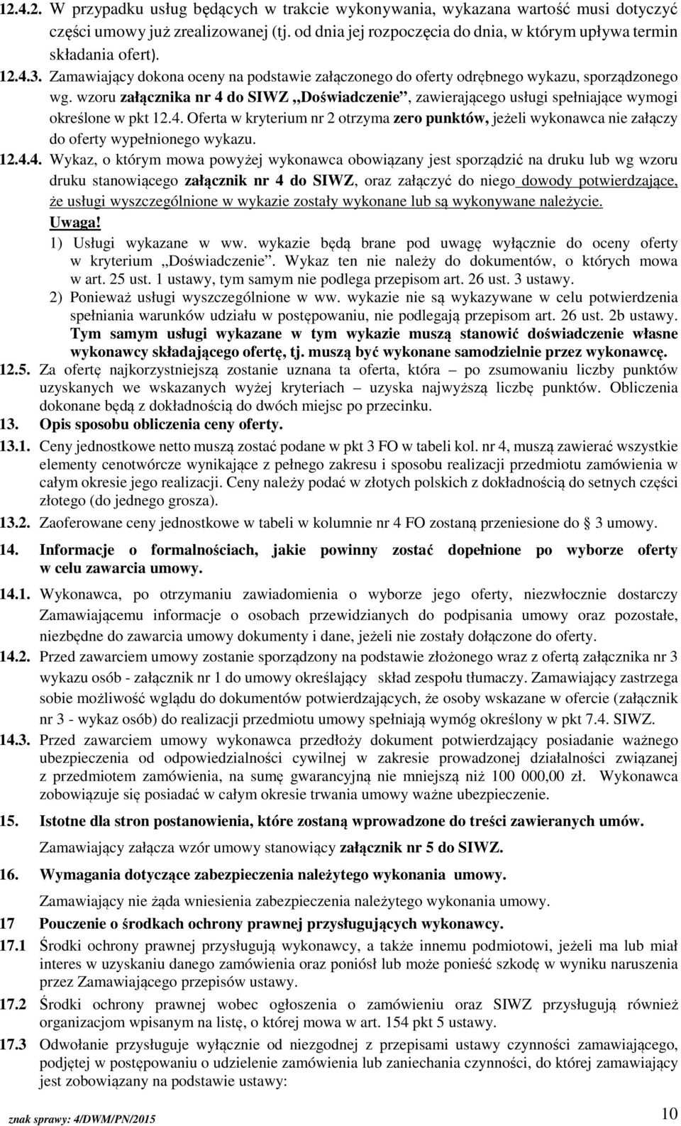 wzoru załącznika nr 4 do SIWZ Doświadczenie, zawierającego usługi spełniające wymogi określone w pkt 12.4. Oferta w kryterium nr 2 otrzyma zero punktów, jeżeli wykonawca nie załączy do oferty wypełnionego wykazu.