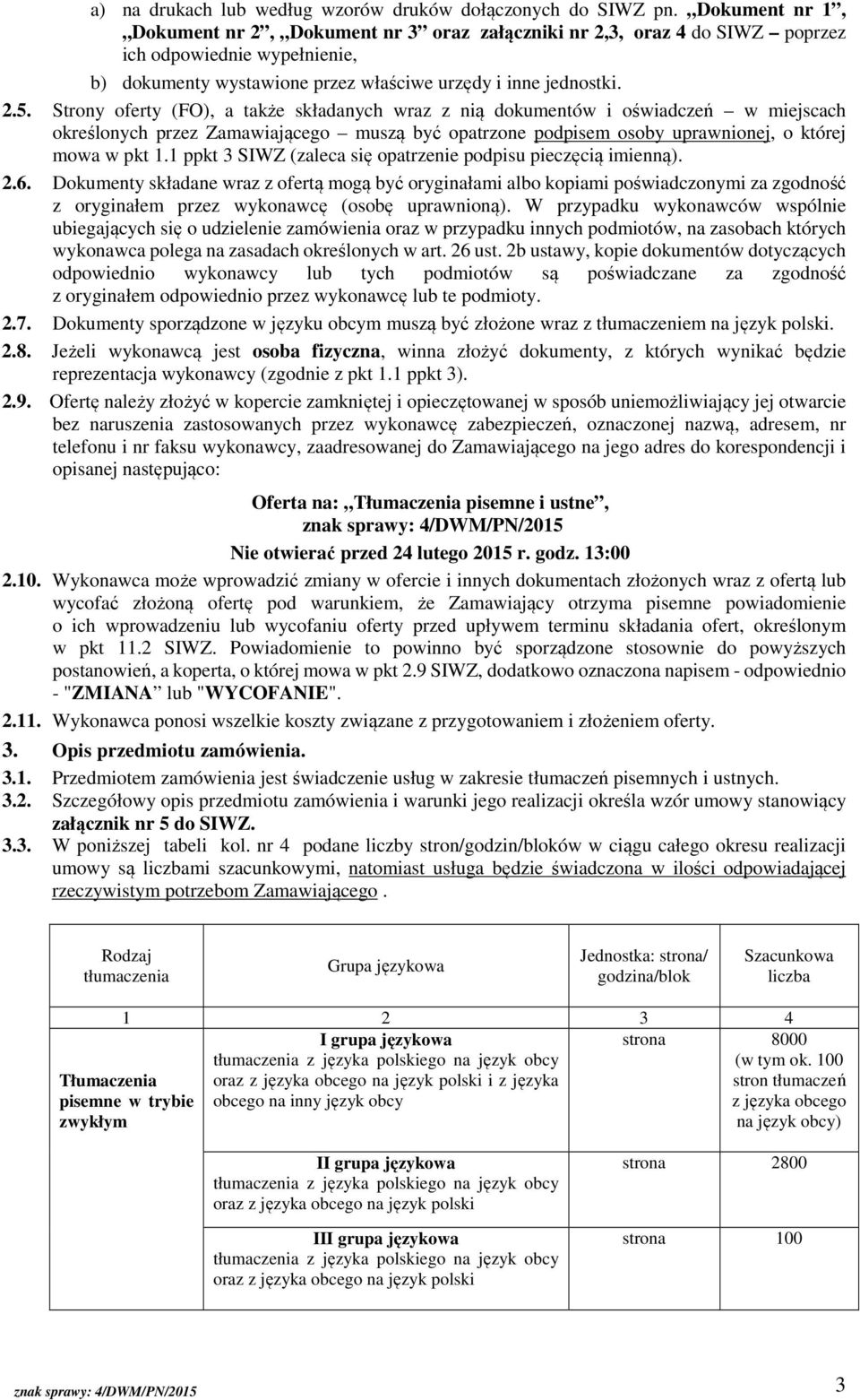 Strony oferty (FO), a także składanych wraz z nią dokumentów i oświadczeń w miejscach określonych przez Zamawiającego muszą być opatrzone podpisem osoby uprawnionej, o której mowa w pkt 1.