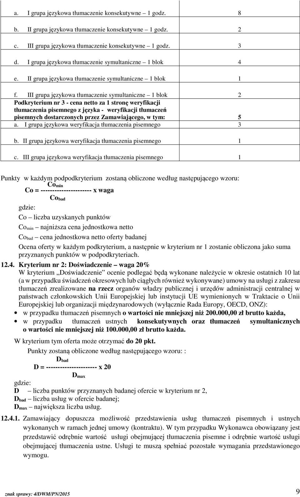 III grupa językowa tłumaczenie symultaniczne 1 blok 2 Podkryterium nr 3 - cena netto za 1 stronę weryfikacji tłumaczenia pisemnego z języka - weryfikacji tłumaczeń pisemnych dostarczonych przez