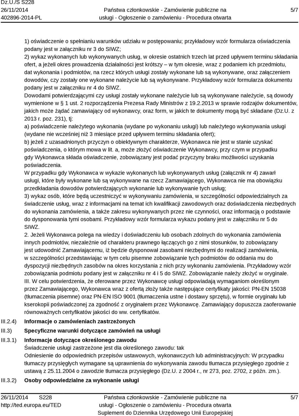 1) 2) 1) oświadczenie o spełnianiu warunków udziału w postępowaniu; przykładowy wzór formularza oświadczenia podany jest w załączniku nr 3 do SIWZ; 2) wykaz wykonanych lub wykonywanych usług, w