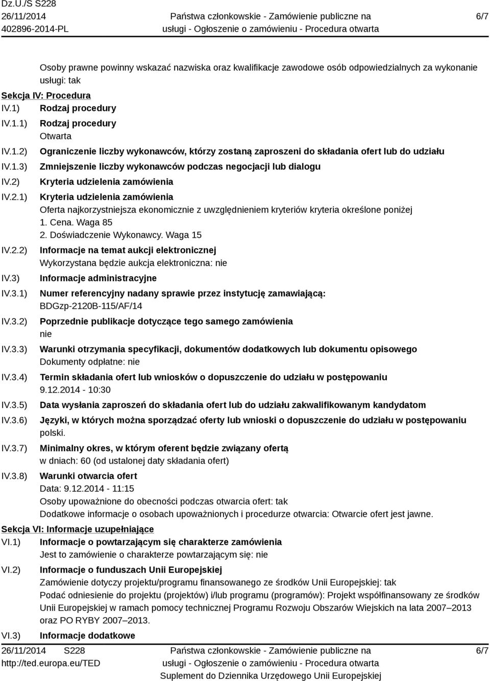 dialogu Kryteria udzielenia zamówienia Kryteria udzielenia zamówienia Oferta najkorzystniejsza ekonomicznie z uwzględnieniem kryteriów kryteria określone poniżej 1. Cena. Waga 85 2.