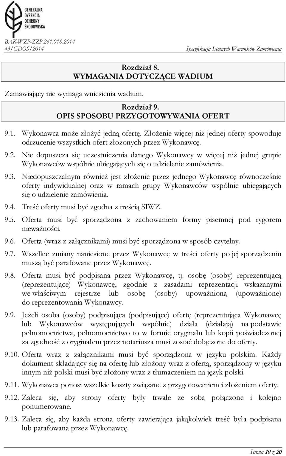 Nie dopuszcza się uczestniczenia danego Wykonawcy w więcej niż jednej grupie Wykonawców wspólnie ubiegających się o udzielenie zamówienia. 9.3.