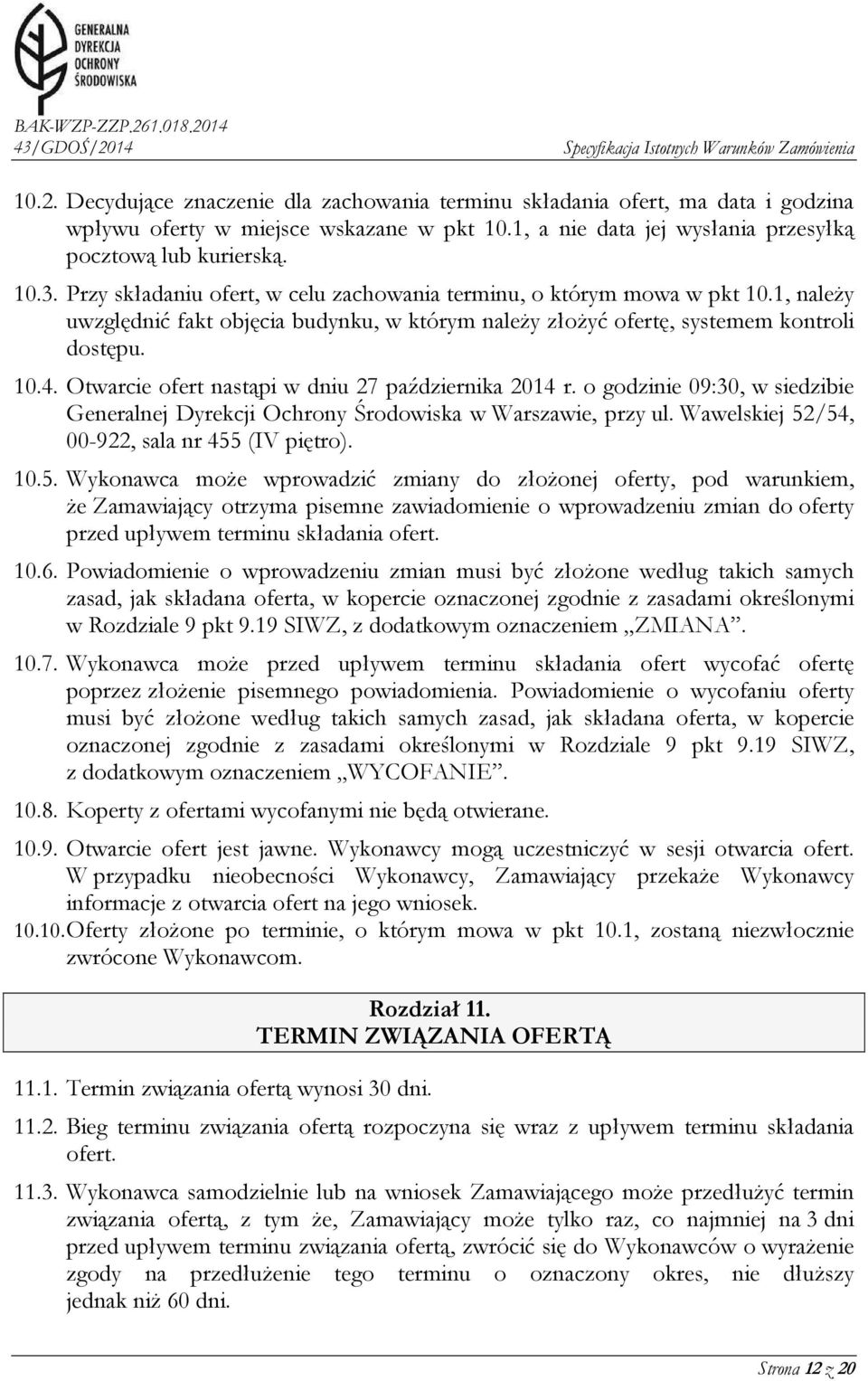 Otwarcie ofert nastąpi w dniu 27 października 2014 r. o godzinie 09:30, w siedzibie Generalnej Dyrekcji Ochrony Środowiska w Warszawie, przy ul. Wawelskiej 52/54, 00-922, sala nr 455 (IV piętro). 10.