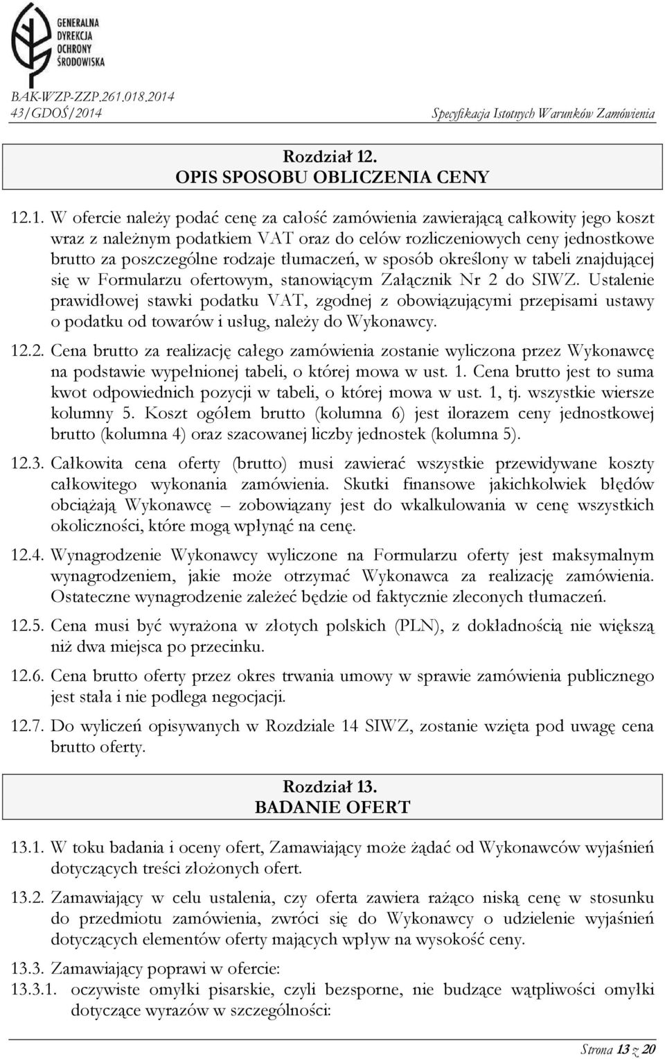 .1. W ofercie należy podać cenę za całość zamówienia zawierającą całkowity jego koszt wraz z należnym podatkiem VAT oraz do celów rozliczeniowych ceny jednostkowe brutto za poszczególne rodzaje