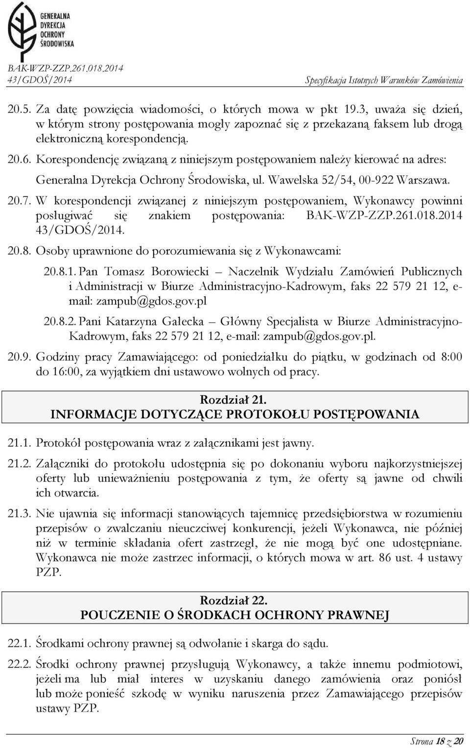 W korespondencji związanej z niniejszym postępowaniem, Wykonawcy powinni posługiwać się znakiem postępowania: BAK-WZP-ZZP.261.018.2014. 20.8. Osoby uprawnione do porozumiewania się z Wykonawcami: 20.