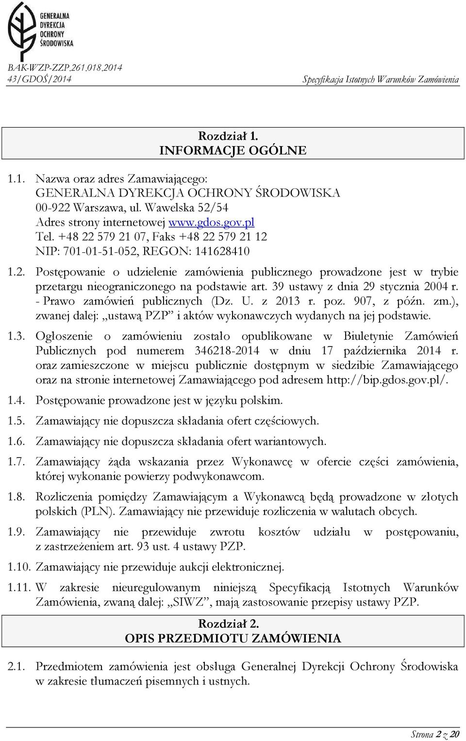 39 ustawy z dnia 29 stycznia 2004 r. - Prawo zamówień publicznych (Dz. U. z 2013 r. poz. 907, z późn. zm.), zwanej dalej: ustawą PZP i aktów wykonawczych wydanych na jej podstawie. 1.3. Ogłoszenie o zamówieniu zostało opublikowane w Biuletynie Zamówień Publicznych pod numerem 346218-2014 w dniu 17 października 2014 r.