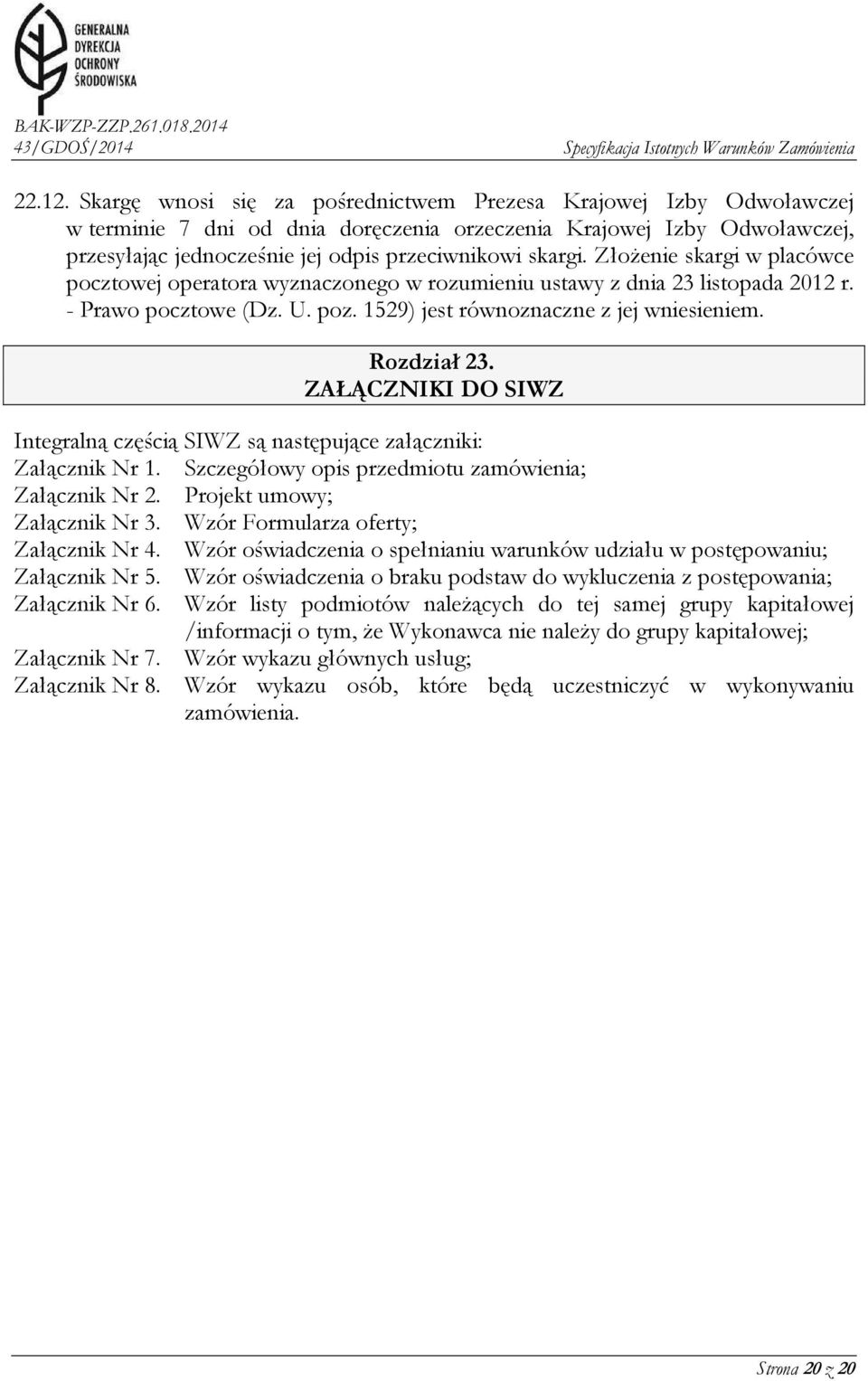 Złożenie skargi w placówce pocztowej operatora wyznaczonego w rozumieniu ustawy z dnia 23 listopada 2012 r. - Prawo pocztowe (Dz. U. poz. 1529) jest równoznaczne z jej wniesieniem. Rozdział 23.