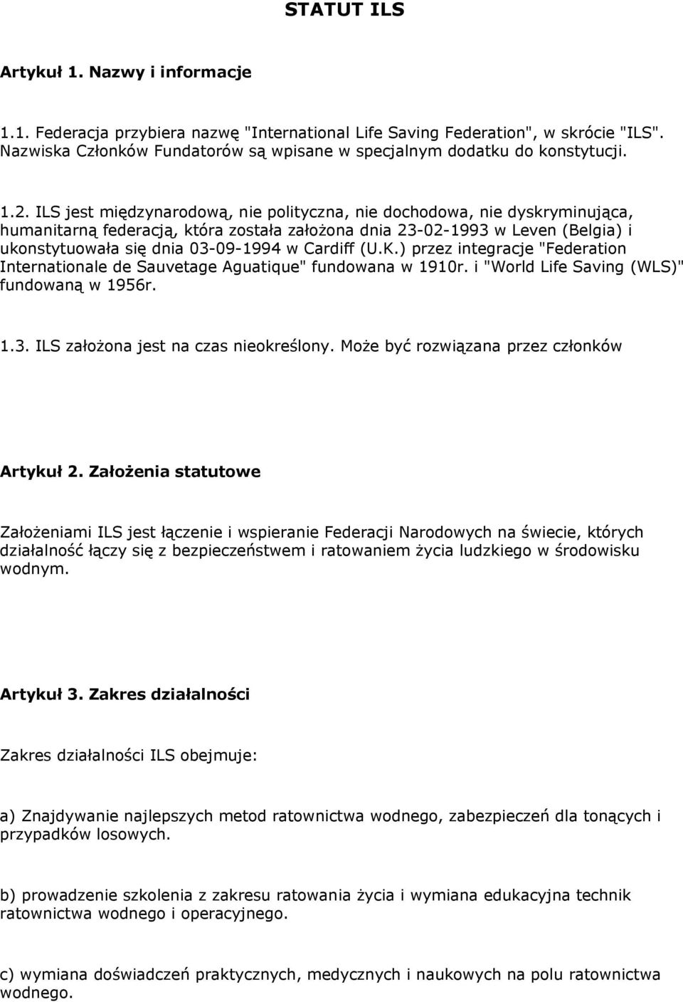 ILS jest międzynarodową, nie polityczna, nie dochodowa, nie dyskryminująca, humanitarną federacją, która została założona dnia 23-02-1993 w Leven (Belgia) i ukonstytuowała się dnia 03-09-1994 w