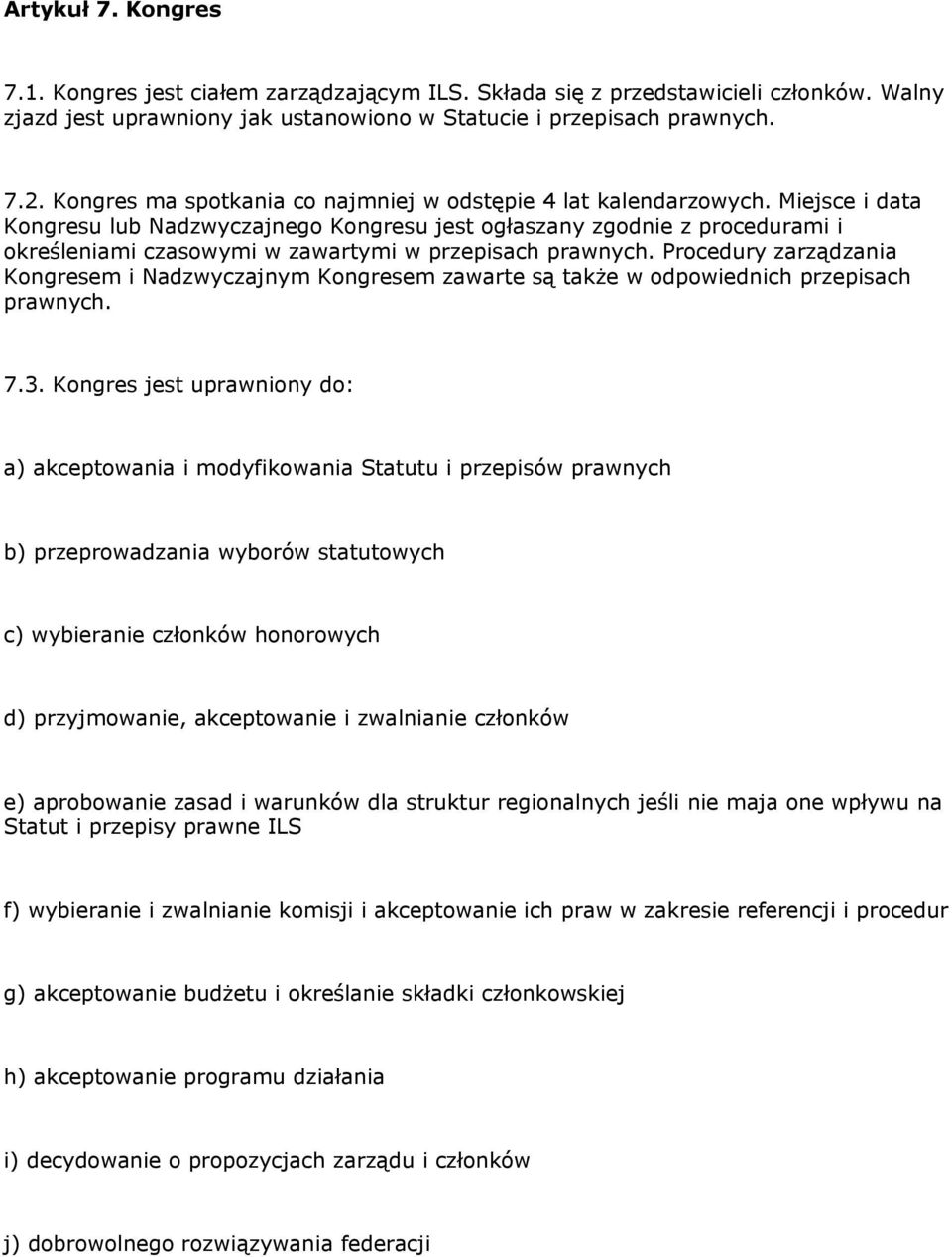 Miejsce i data Kongresu lub Nadzwyczajnego Kongresu jest ogłaszany zgodnie z procedurami i określeniami czasowymi w zawartymi w przepisach prawnych.