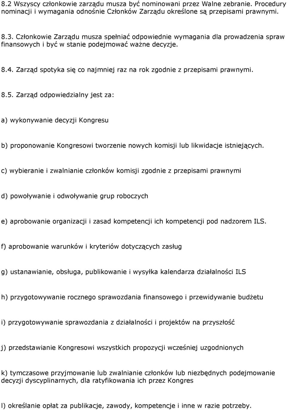 Zarząd spotyka się co najmniej raz na rok zgodnie z przepisami prawnymi. 8.5.