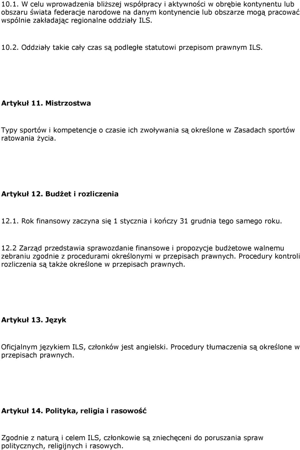 Mistrzostwa Typy sportów i kompetencje o czasie ich zwoływania są określone w Zasadach sportów ratowania życia. Artykuł 12. Budżet i rozliczenia 12.1. Rok finansowy zaczyna się 1 stycznia i kończy 31 grudnia tego samego roku.