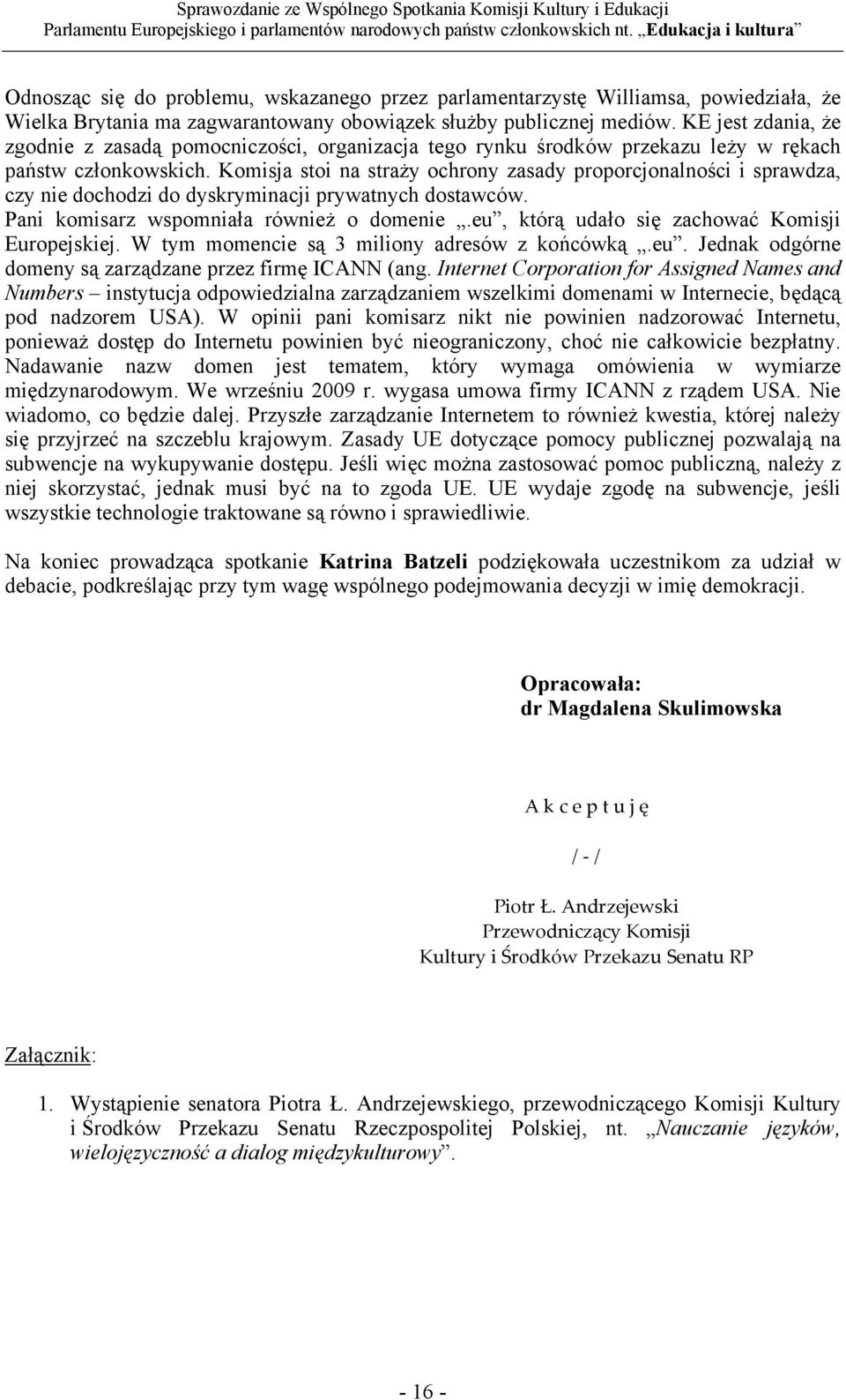 Komisja stoi na straży ochrony zasady proporcjonalności i sprawdza, czy nie dochodzi do dyskryminacji prywatnych dostawców. Pani komisarz wspomniała również o domenie.