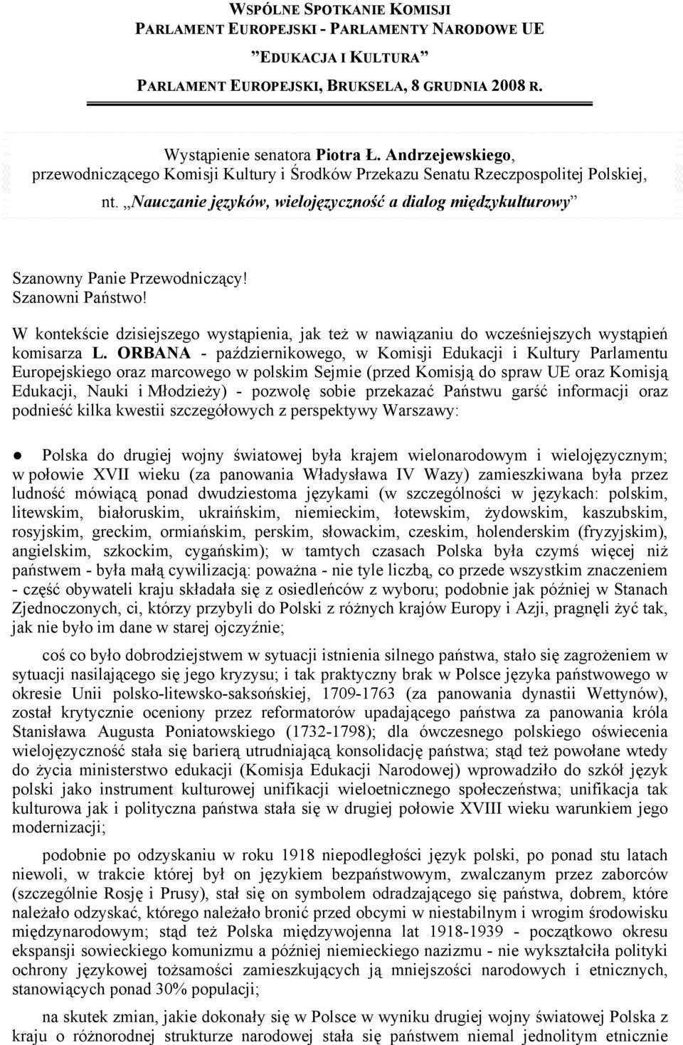 Szanowni Państwo! W kontekście dzisiejszego wystąpienia, jak też w nawiązaniu do wcześniejszych wystąpień komisarza L.