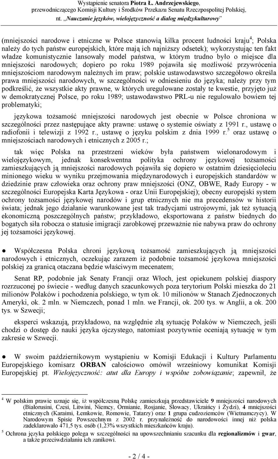 ich najniższy odsetek); wykorzystując ten fakt władze komunistycznie lansowały model państwa, w którym trudno było o miejsce dla mniejszości narodowych; dopiero po roku 1989 pojawiła się możliwość