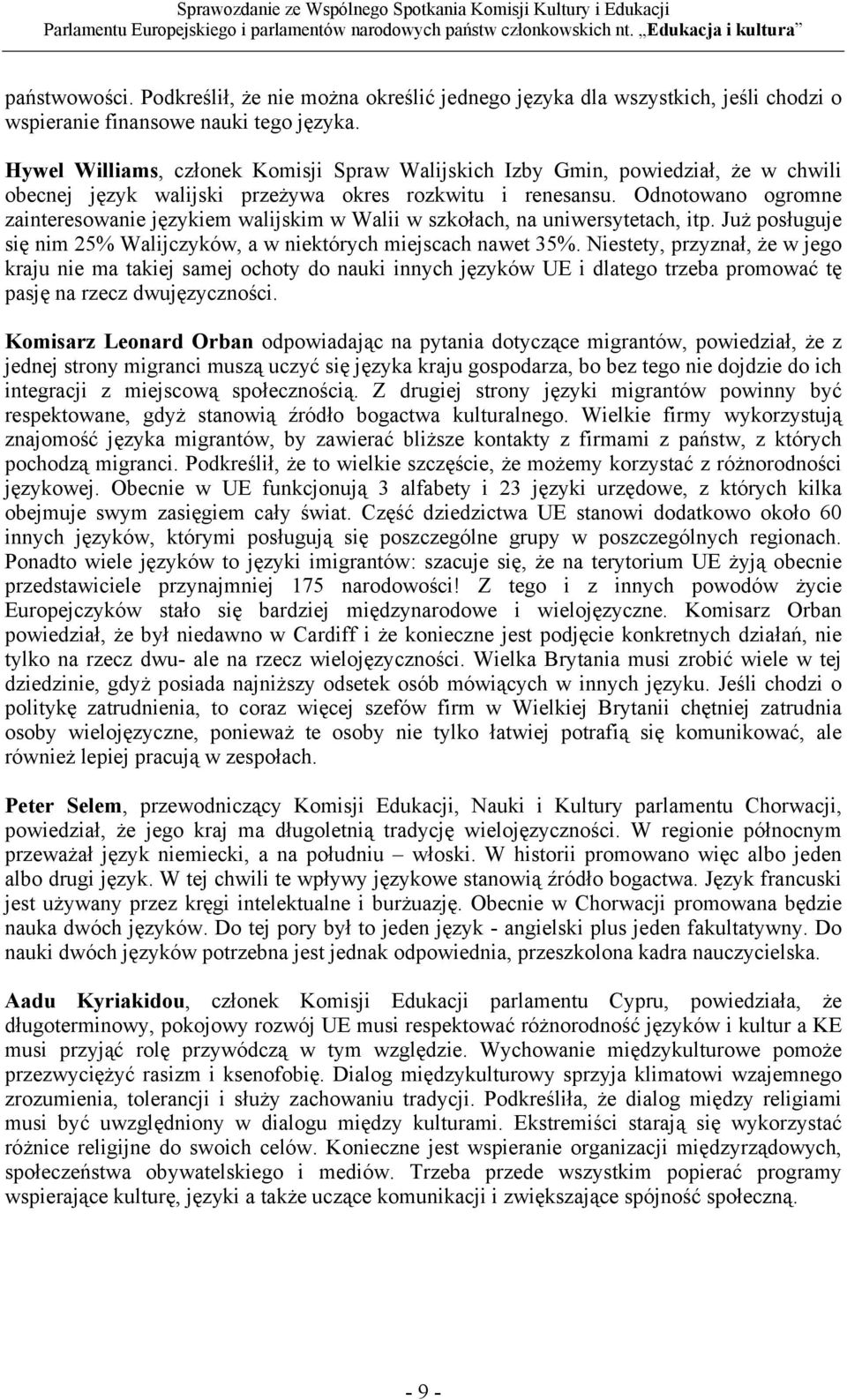 Odnotowano ogromne zainteresowanie językiem walijskim w Walii w szkołach, na uniwersytetach, itp. Już posługuje się nim 25% Walijczyków, a w niektórych miejscach nawet 35%.