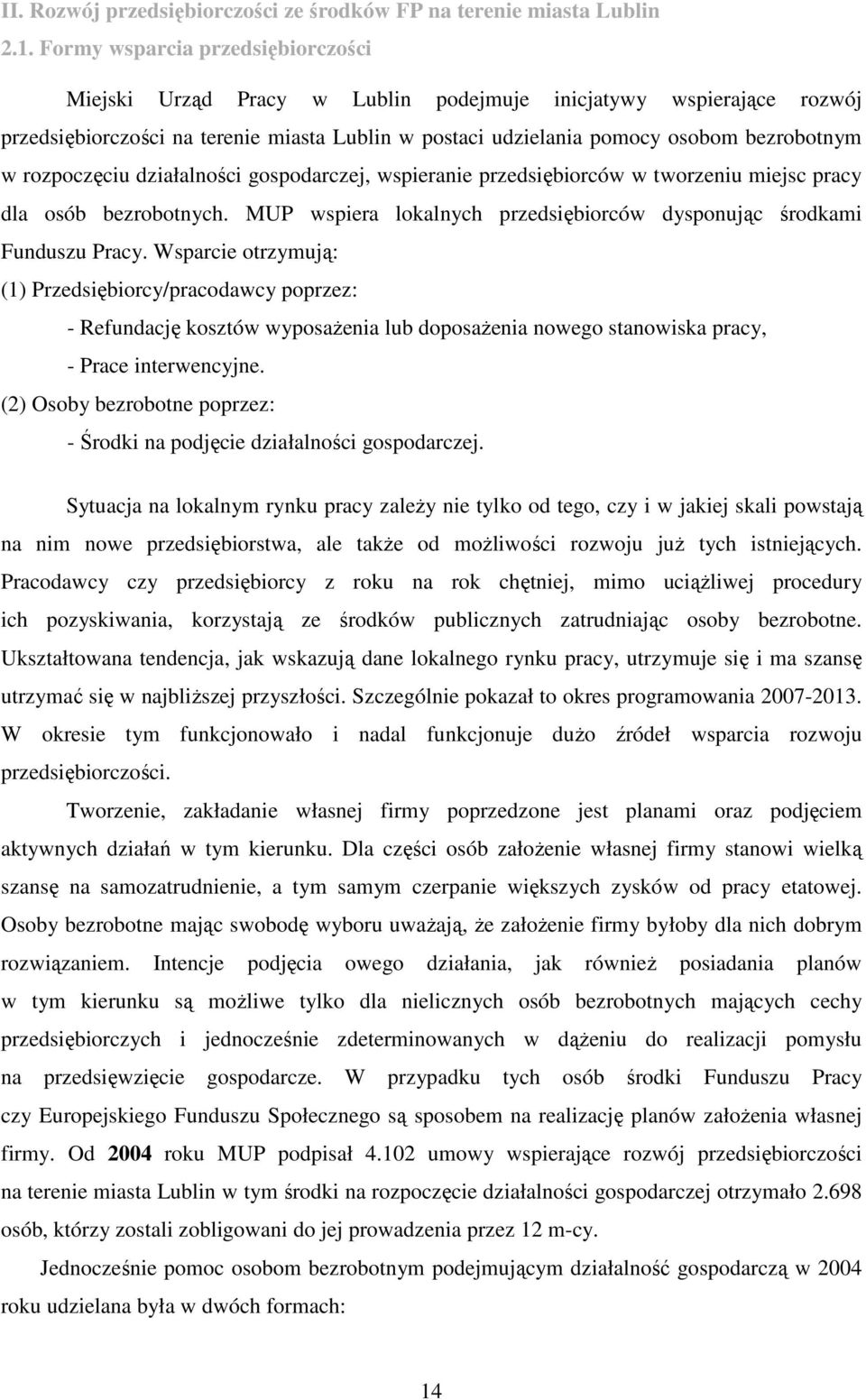 rozpoczęciu działalności gospodarczej, wspieranie przedsiębiorców w tworzeniu miejsc pracy dla osób bezrobotnych. MUP wspiera lokalnych przedsiębiorców dysponując środkami Funduszu Pracy.