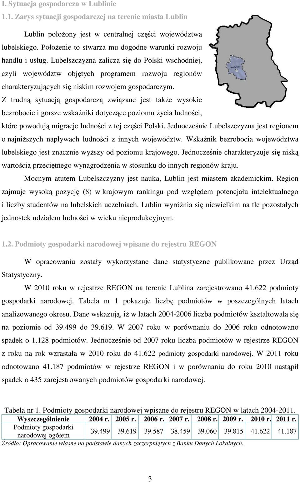 Lubelszczyzna zalicza się do Polski wschodniej, czyli województw objętych programem rozwoju regionów charakteryzujących się niskim rozwojem gospodarczym.