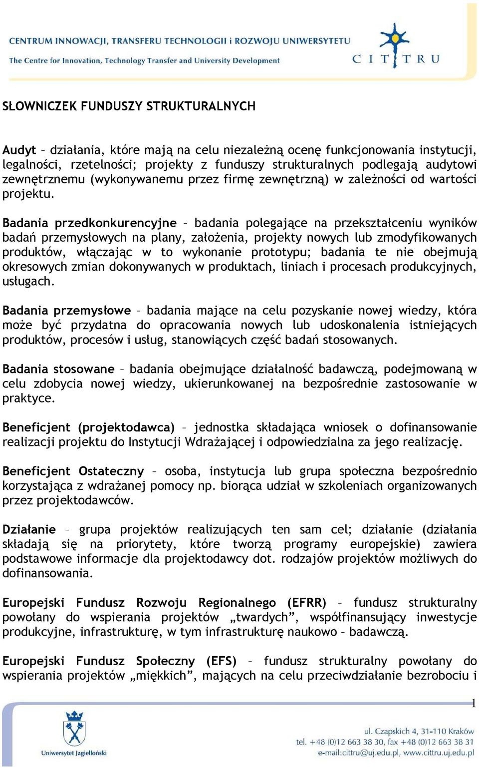 nowych lub zmodyfikowanych produktów, włączając w to wykonanie prototypu; badania te nie obejmują okresowych zmian dokonywanych w produktach, liniach i procesach produkcyjnych, usługach.