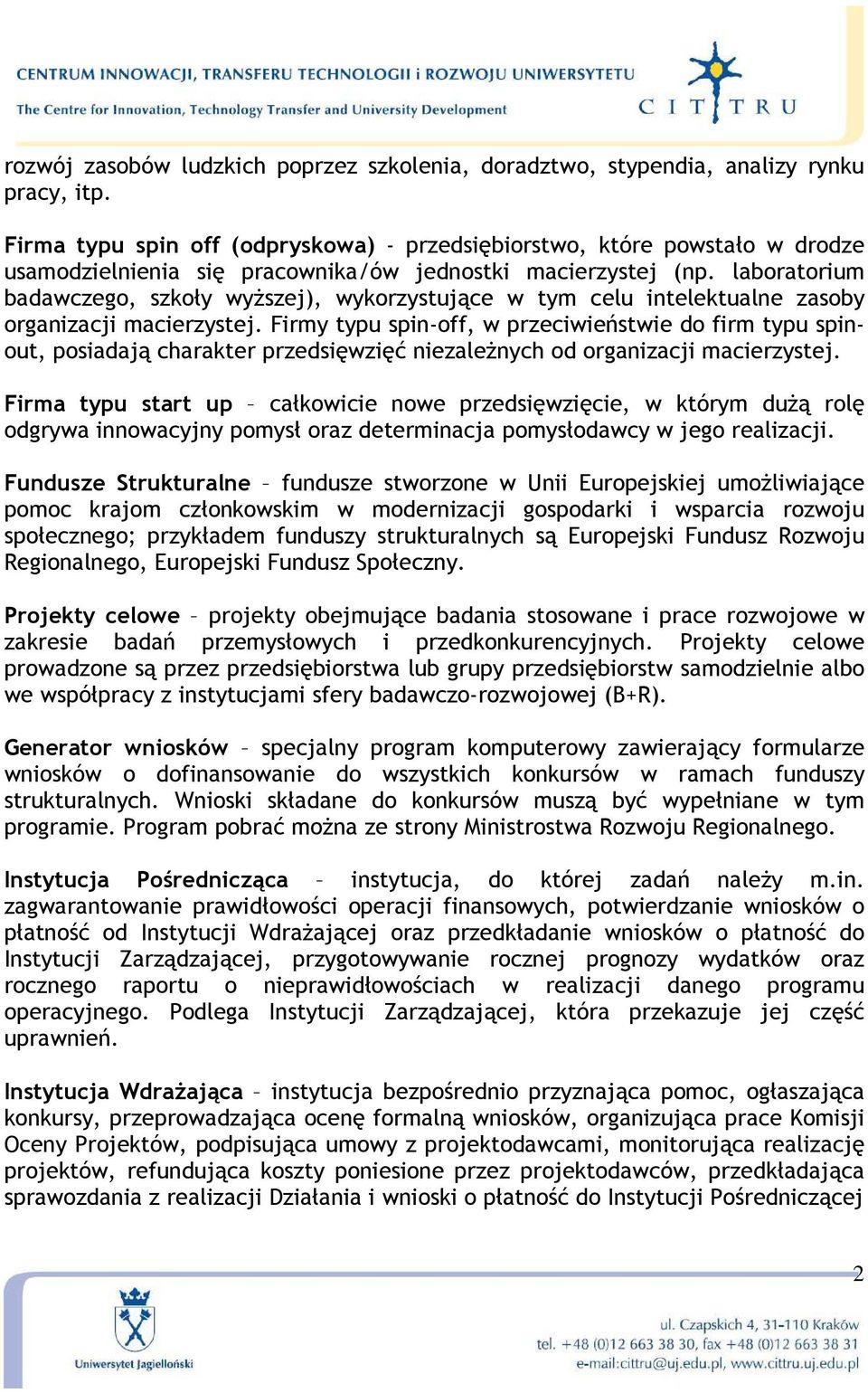 laboratorium badawczego, szkoły wyŝszej), wykorzystujące w tym celu intelektualne zasoby organizacji macierzystej.