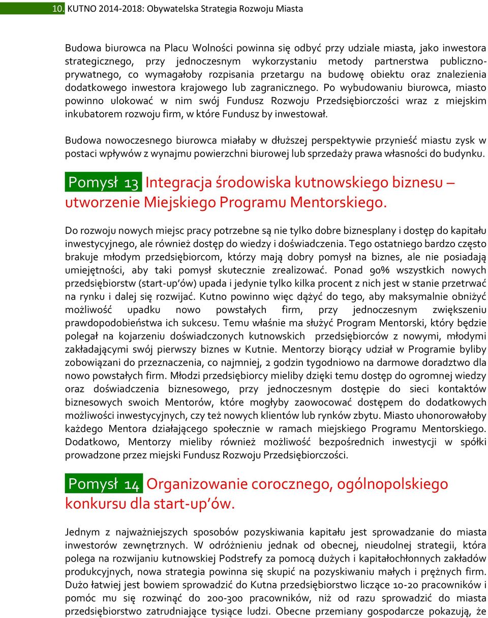 Po wybudowaniu biurowca, miasto powinno ulokować w nim swój Fundusz Rozwoju Przedsiębiorczości wraz z miejskim inkubatorem rozwoju firm, w które Fundusz by inwestował.