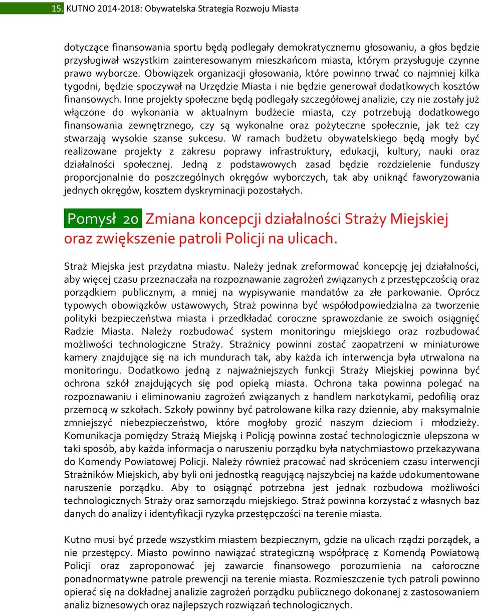 Obowiązek organizacji głosowania, które powinno trwać co najmniej kilka tygodni, będzie spoczywał na Urzędzie Miasta i nie będzie generował dodatkowych kosztów finansowych.